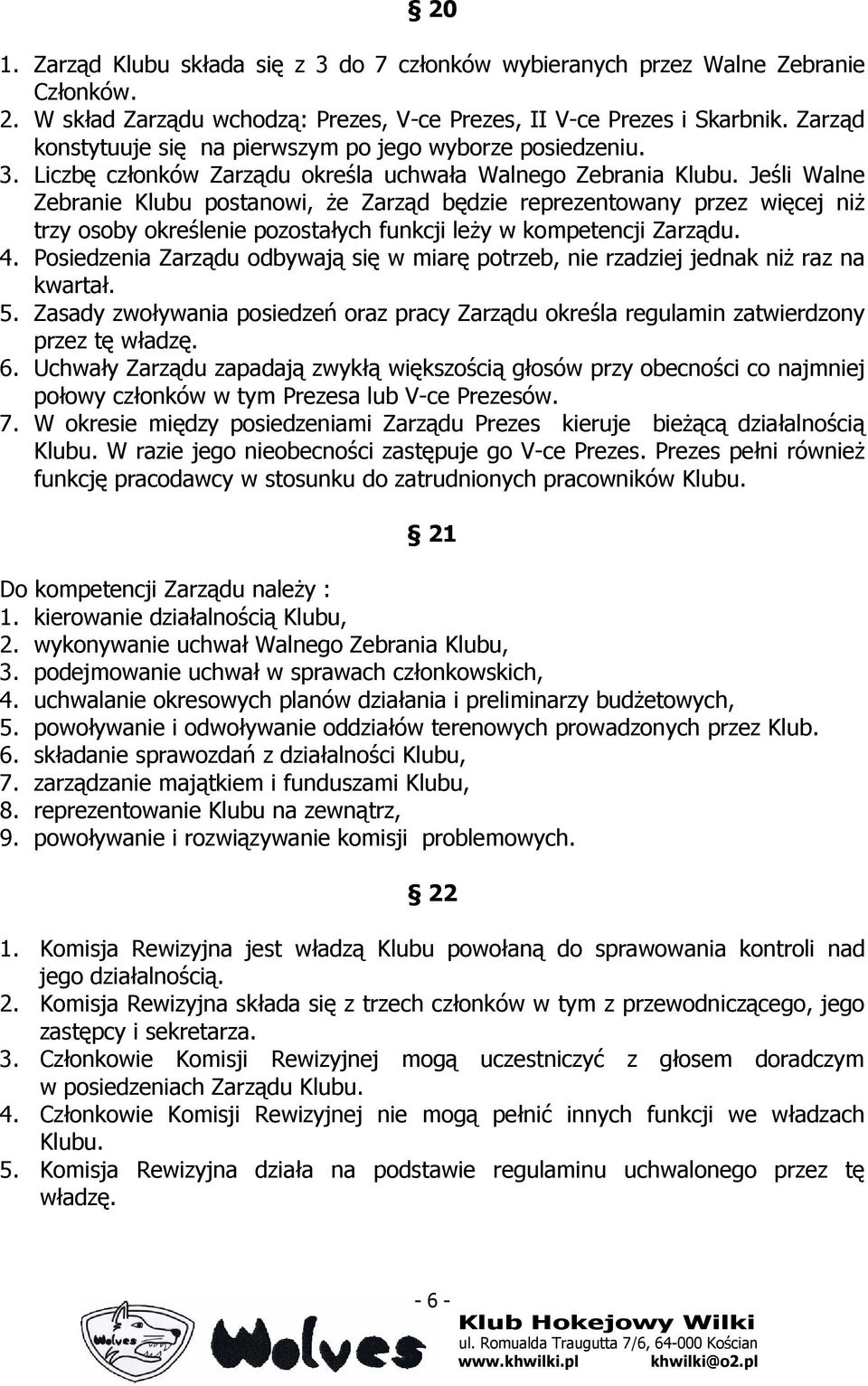 Jeśli Walne Zebranie Klubu postanowi, Ŝe Zarząd będzie reprezentowany przez więcej niŝ trzy osoby określenie pozostałych funkcji leŝy w kompetencji Zarządu. 4.