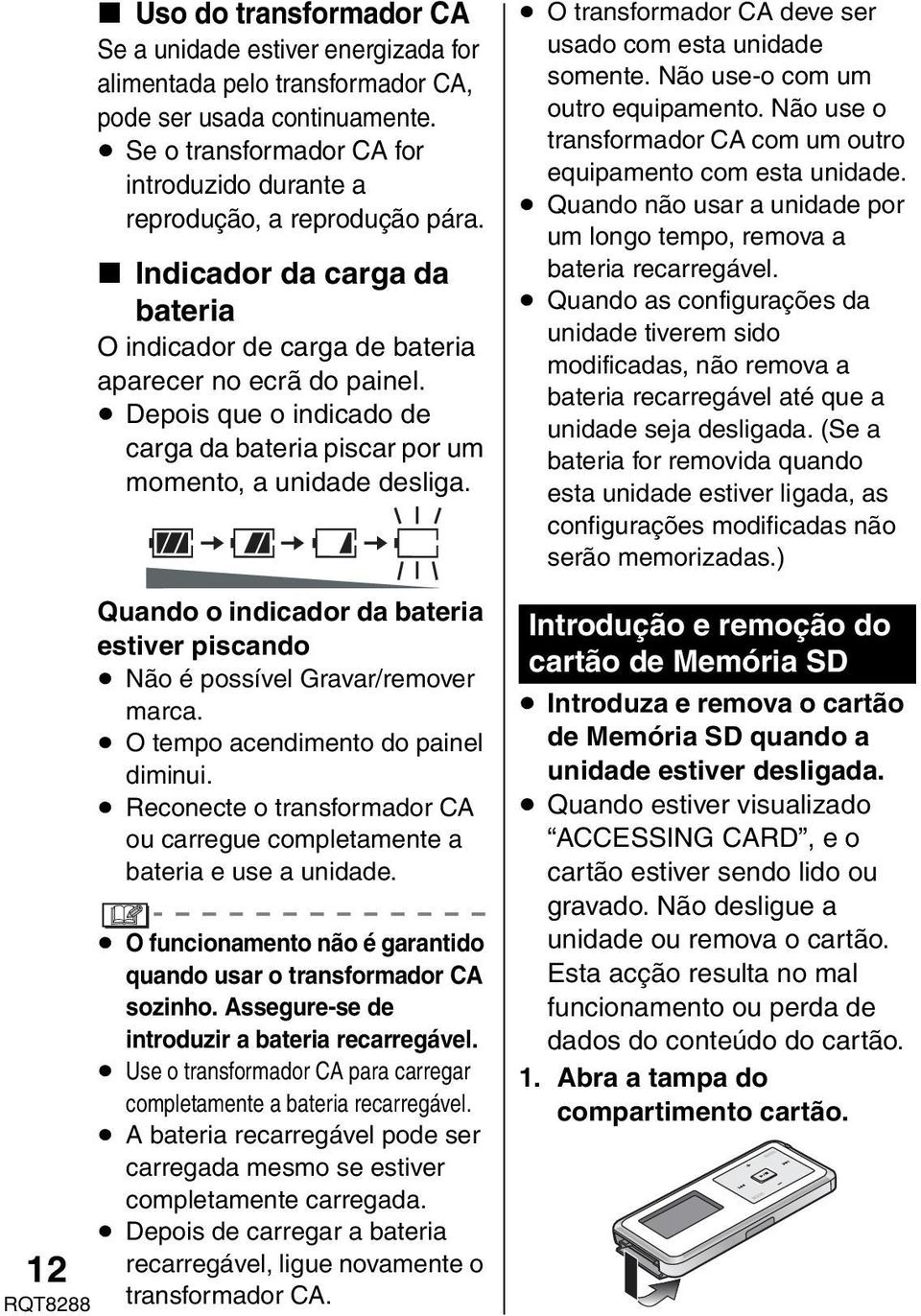 Depois que o indicado de carga da bateria piscar por um momento, a unidade desliga. Quando o indicador da bateria estiver piscando Não é possível Gravar/remover marca.