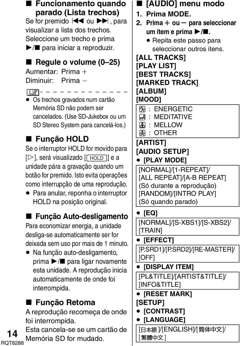 ) Função HOLD Se o interruptor HOLD for movido para [!], será visualizado [ HOLD ] e a unidade pára a gravação quando um botão for premido. Isto evita operações como interrupção de uma reprodução.