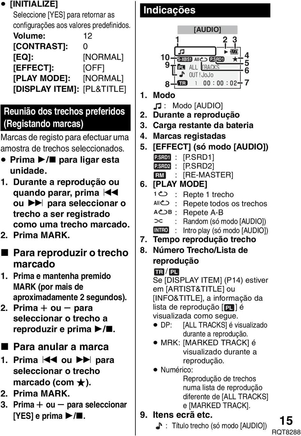 de trechos seleccionados. Prima 1/ para ligar esta unidade. 1. Durante a reprodução ou quando parar, prima : ou 9 para seleccionar o trecho a ser registrado como uma trecho marcado. 2. Prima MARK.