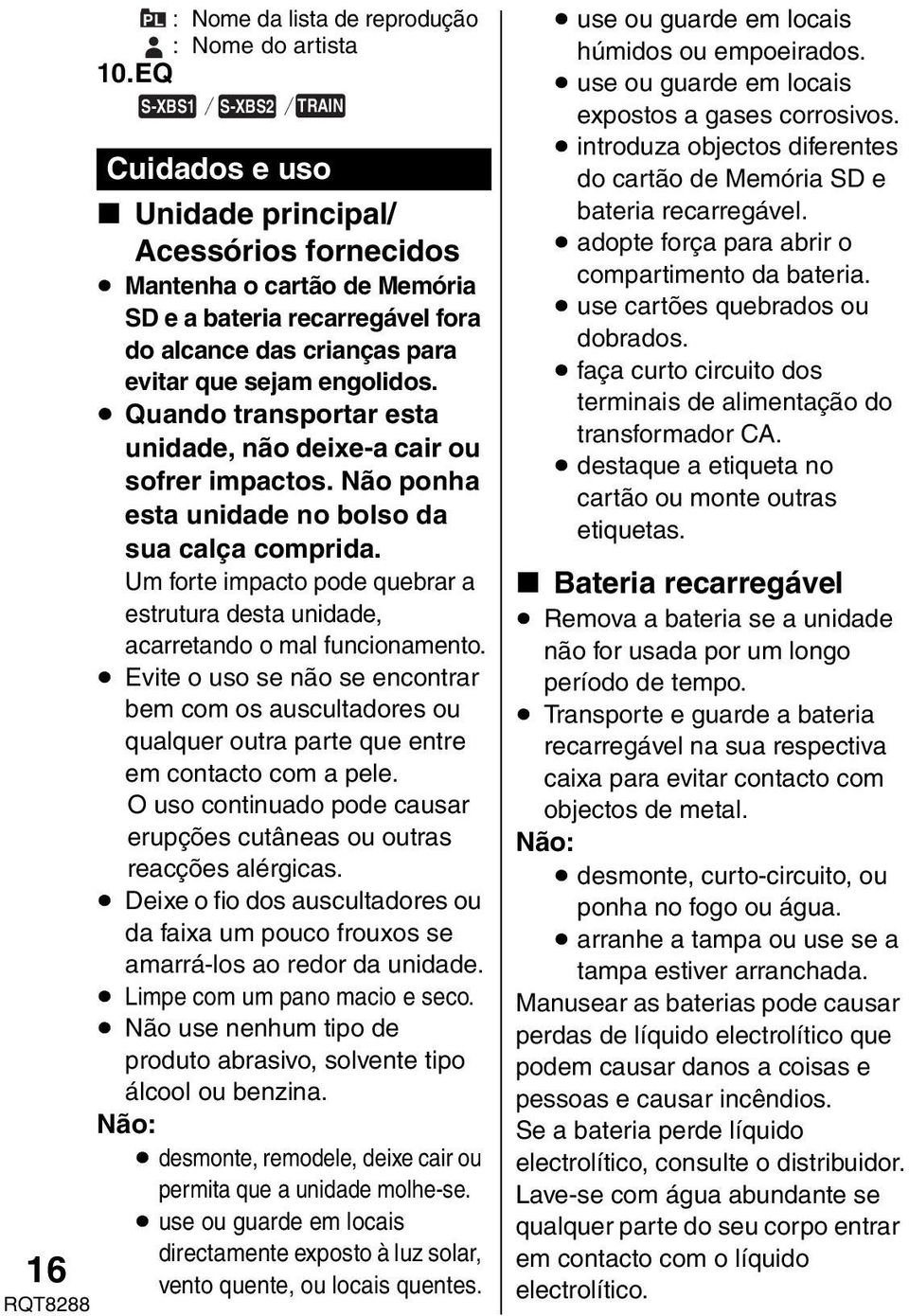 engolidos. Quando transportar esta unidade, não deixe-a cair ou sofrer impactos. Não ponha esta unidade no bolso da sua calça comprida.