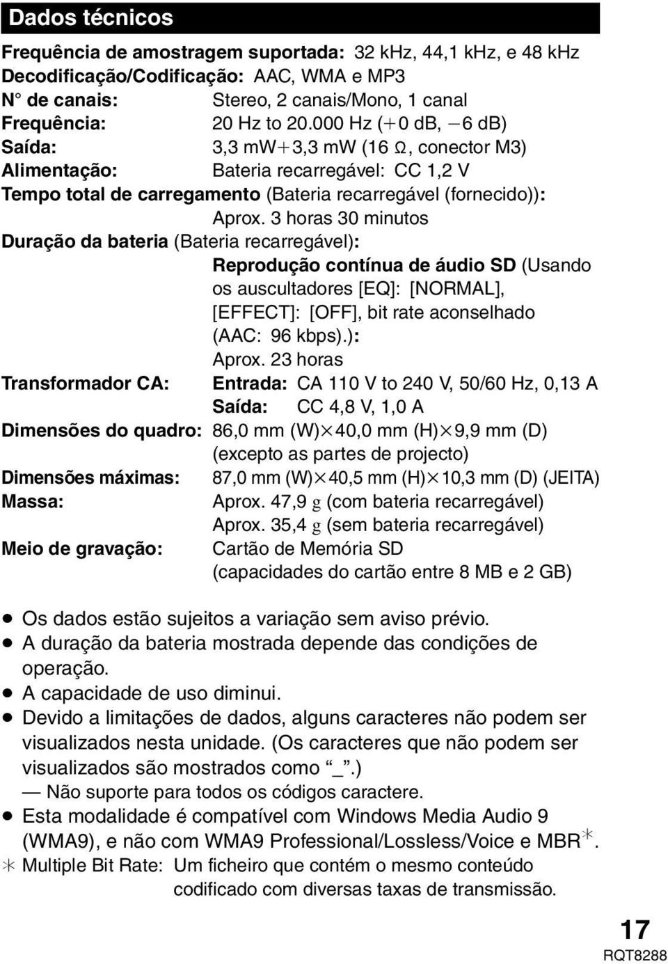 3 horas 30 minutos Duração da bateria (Bateria recarregável): Reprodução contínua de áudio SD (Usando os auscultadores [EQ]: [NORMAL], [EFFECT]: [OFF], bit rate aconselhado (AAC: 96 kbps).): Aprox.