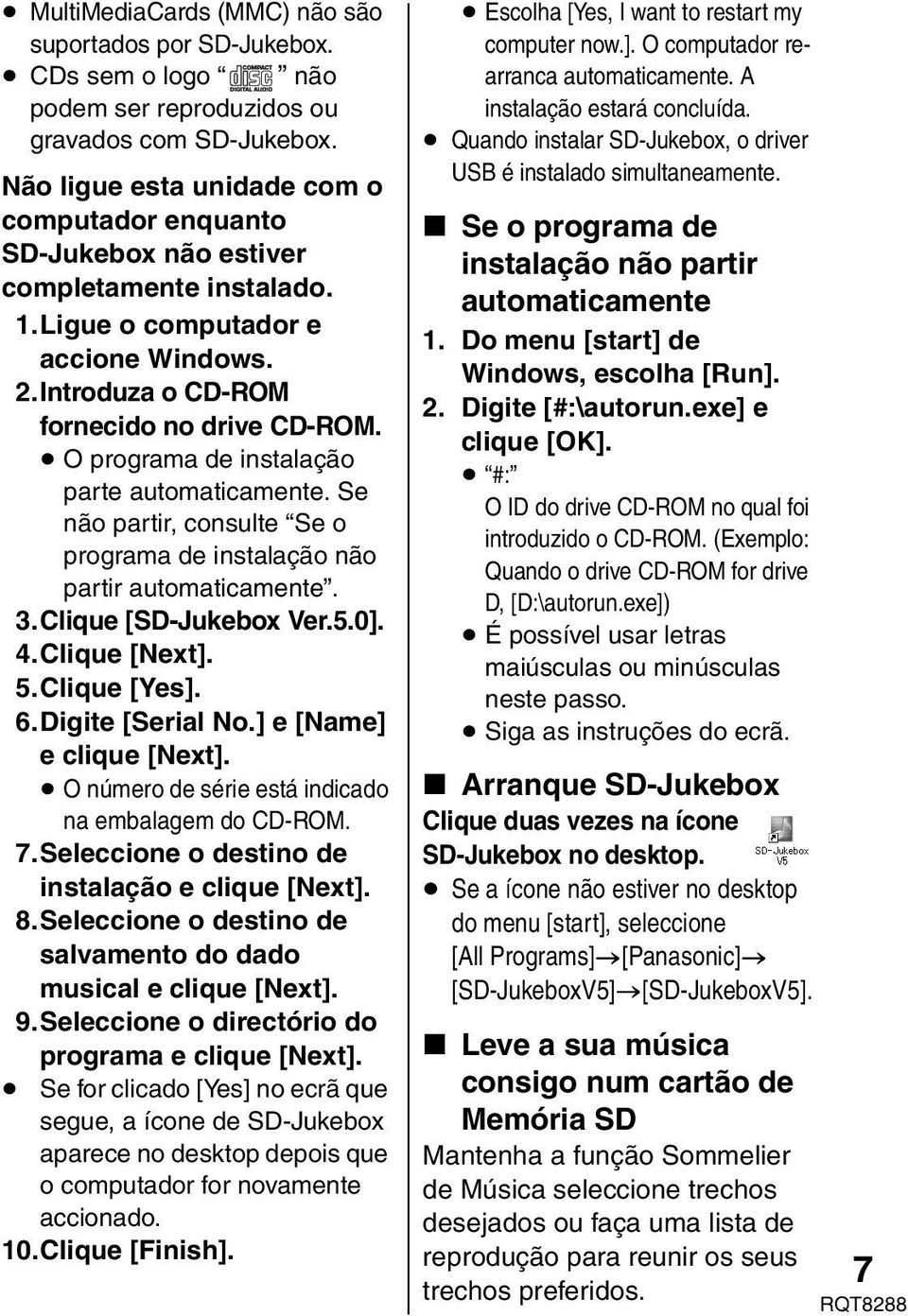 O programa de instalação parte automaticamente. Se não partir, consulte Se o programa de instalação não partir automaticamente. 3.Clique [SD-Jukebox Ver.5.0]. 4.Clique [Next]. 5.Clique [Yes]. 6.