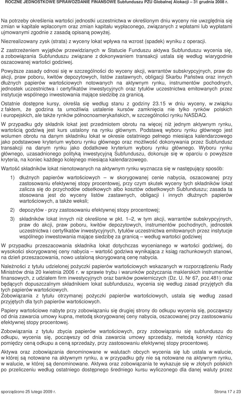 Z zastrzeeniem wyjtków przewidzianych w Statucie Funduszu aktywa Subfunduszu wycenia si, a zobowizania Subfunduszu zwizane z dokonywaniem transakcji ustala si według wiarygodnie oszacowanej wartoci