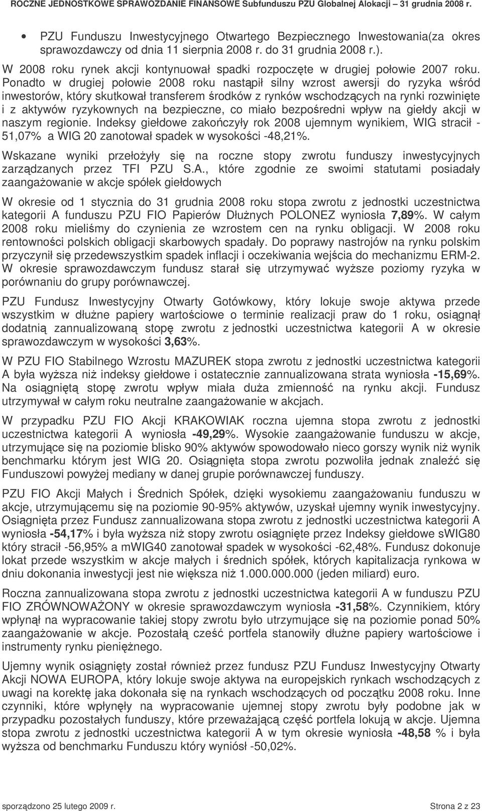 Ponadto w drugiej połowie 2008 roku nastpił silny wzrost awersji do ryzyka wród inwestorów, który skutkował transferem rodków z rynków wschodzcych na rynki rozwini te i z aktywów ryzykownych na