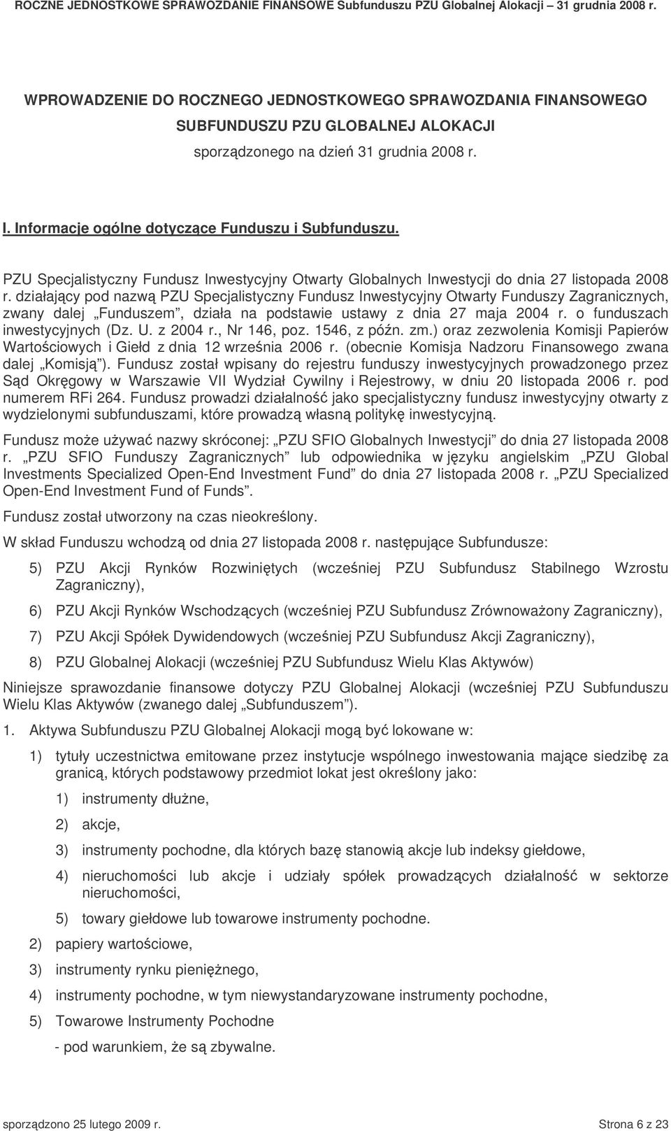 działajcy pod nazw PZU Specjalistyczny Fundusz Inwestycyjny Otwarty Funduszy Zagranicznych, zwany dalej Funduszem, działa na podstawie ustawy z dnia 27 maja 2004 r. o funduszach inwestycyjnych (Dz. U.