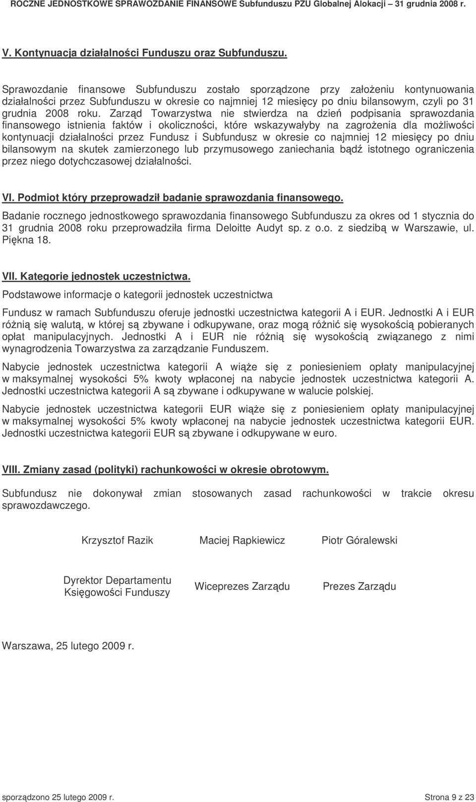 Zarzd Towarzystwa nie stwierdza na dzie podpisania sprawozdania finansowego istnienia faktów i okolicznoci, które wskazywałyby na zagroenia dla moliwoci kontynuacji działalnoci przez Fundusz i