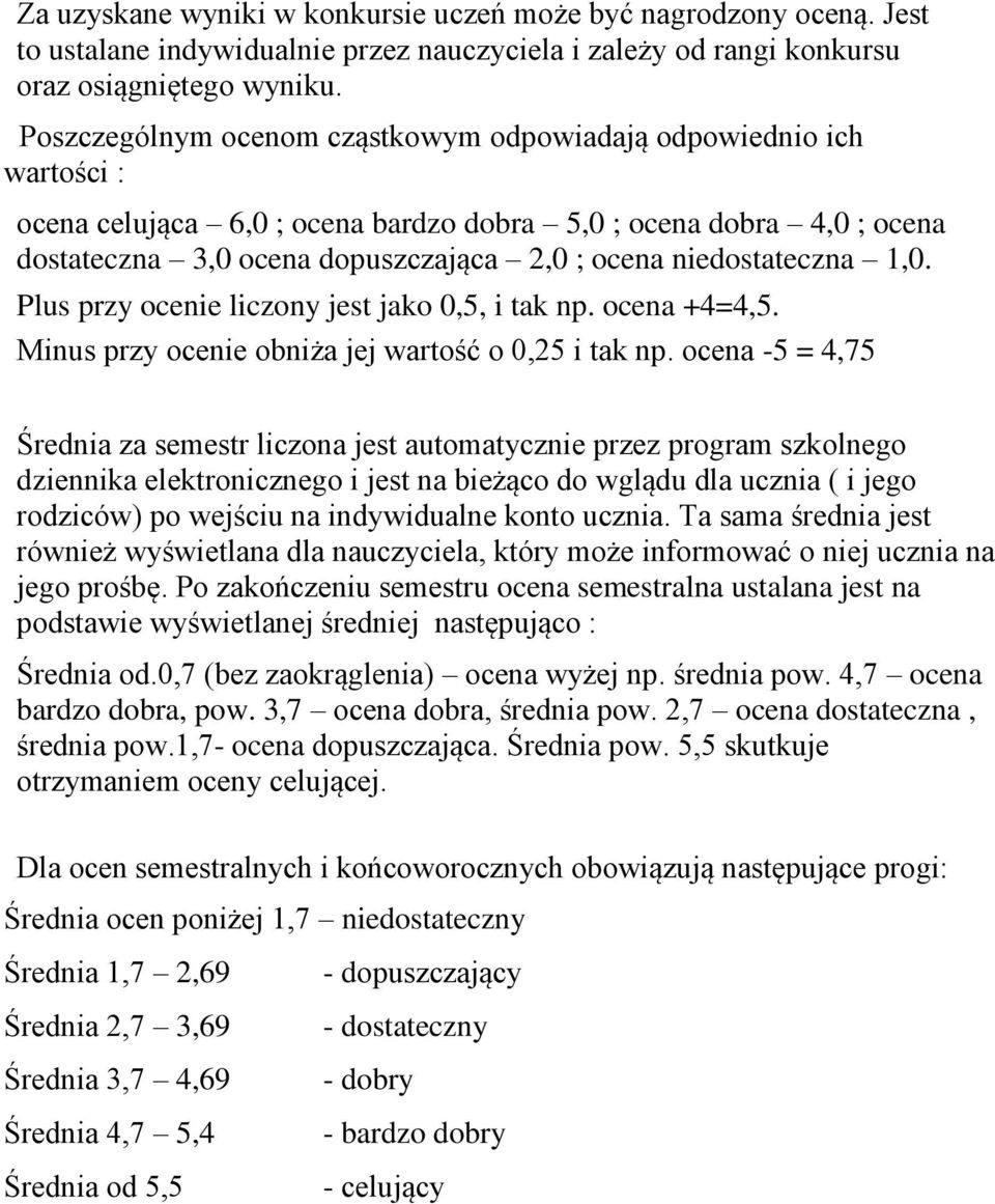 niedostateczna 1,0. Plus przy ocenie liczony jest jako 0,5, i tak np. ocena +4=4,5. Minus przy ocenie obniża jej wartość o 0,25 i tak np.