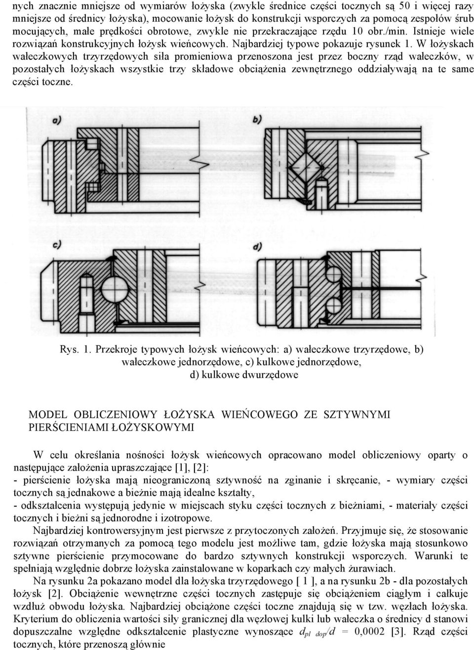 W łożyskach wałeczkowych trzyrzędowych siła promieniowa przenoszona jest przez boczny rząd wałeczków, w pozostałych łożyskach wszystkie trzy składowe obciążenia zewnętrznego oddziaływają na te same