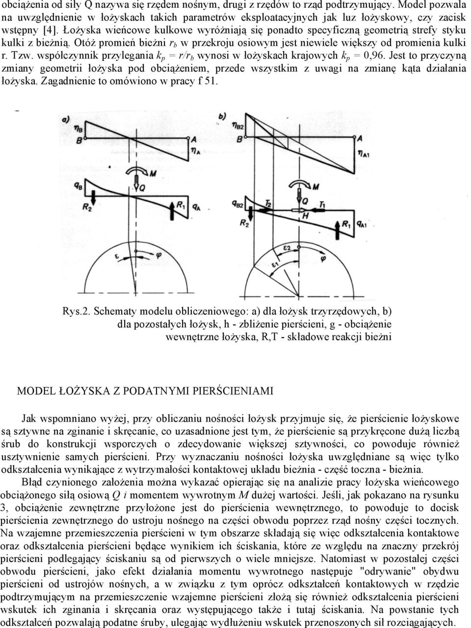 Łożyska wieńcowe kulkowe wyróżniają się ponadto specyficzną geometrią strefy styku kulki z bieżnią. Otóż promień bieżni r b w przekroju osiowym jest niewiele większy od promienia kulki r. Tzw.