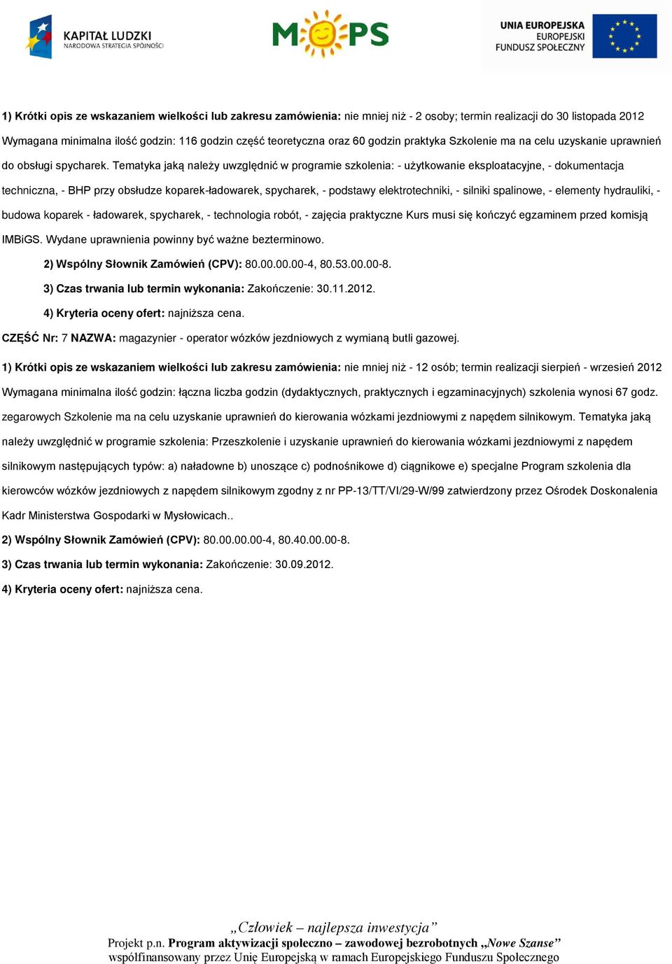 Tematyka jaką należy uwzględnić w programie szkolenia: - użytkowanie eksploatacyjne, - dokumentacja techniczna, - BHP przy obsłudze koparek-ładowarek, spycharek, - podstawy elektrotechniki, - silniki