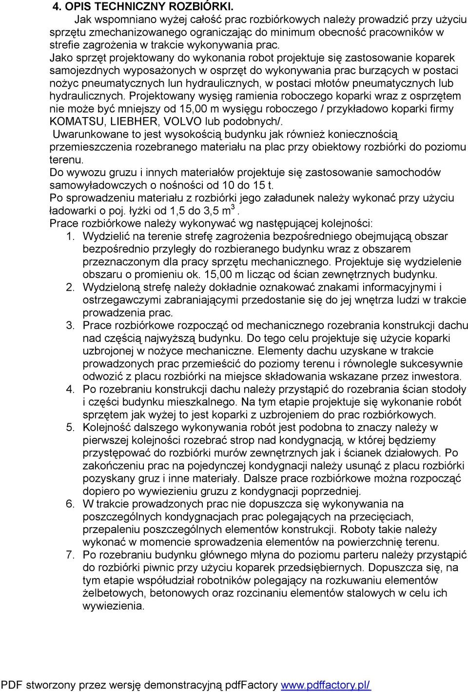 Jako sprzęt projektowany do wykonania robot projektuje się zastosowanie koparek samojezdnych wyposażonych w osprzęt do wykonywania prac burzących w postaci nożyc pneumatycznych lun hydraulicznych, w