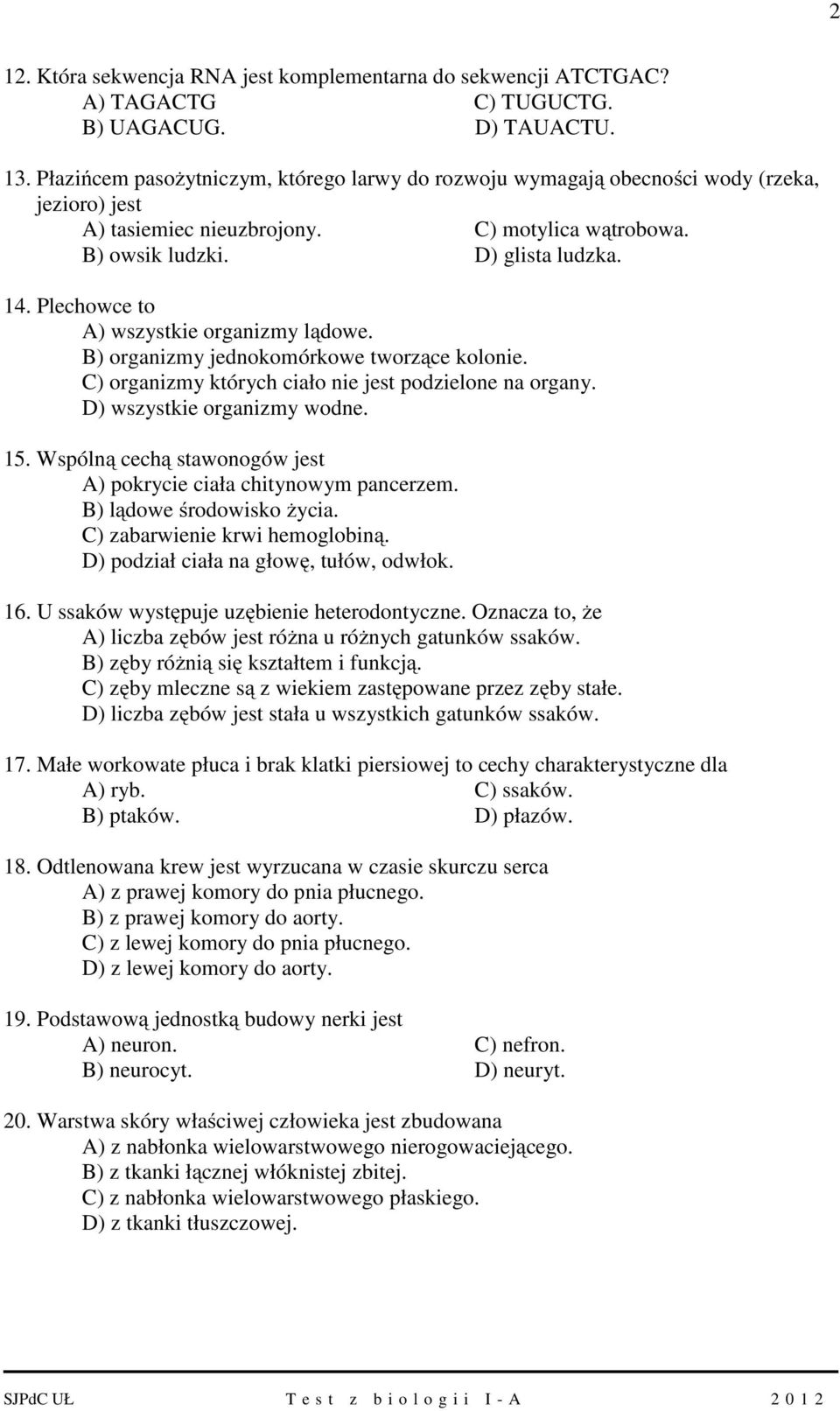 Plechowce to A) wszystkie organizmy lądowe. B) organizmy jednokomórkowe tworzące kolonie. C) organizmy których ciało nie jest podzielone na organy. D) wszystkie organizmy wodne. 15.