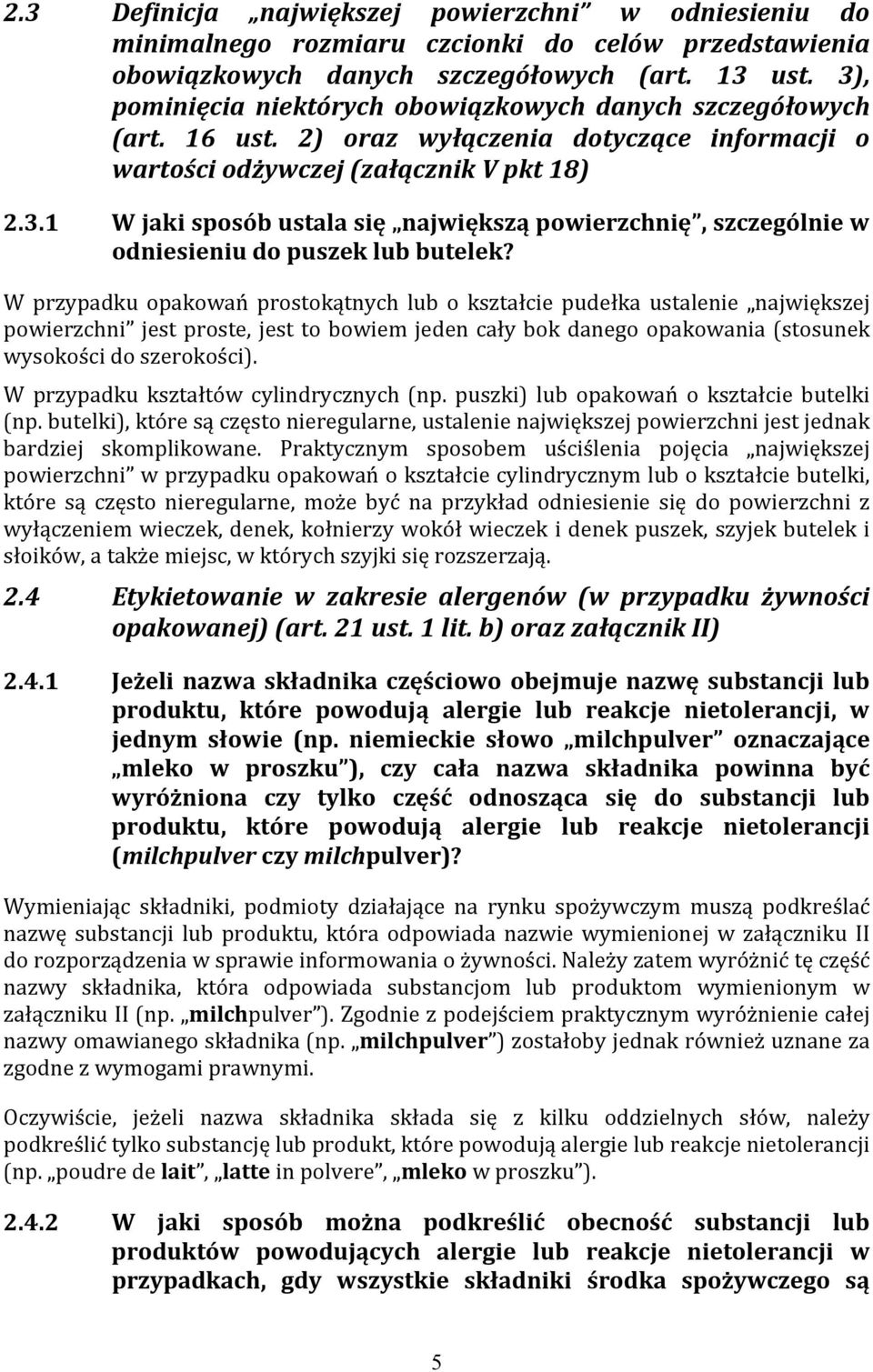 W przypadku opakowań prostokątnych lub o kształcie pudełka ustalenie największej powierzchni jest proste, jest to bowiem jeden cały bok danego opakowania (stosunek wysokości do szerokości).