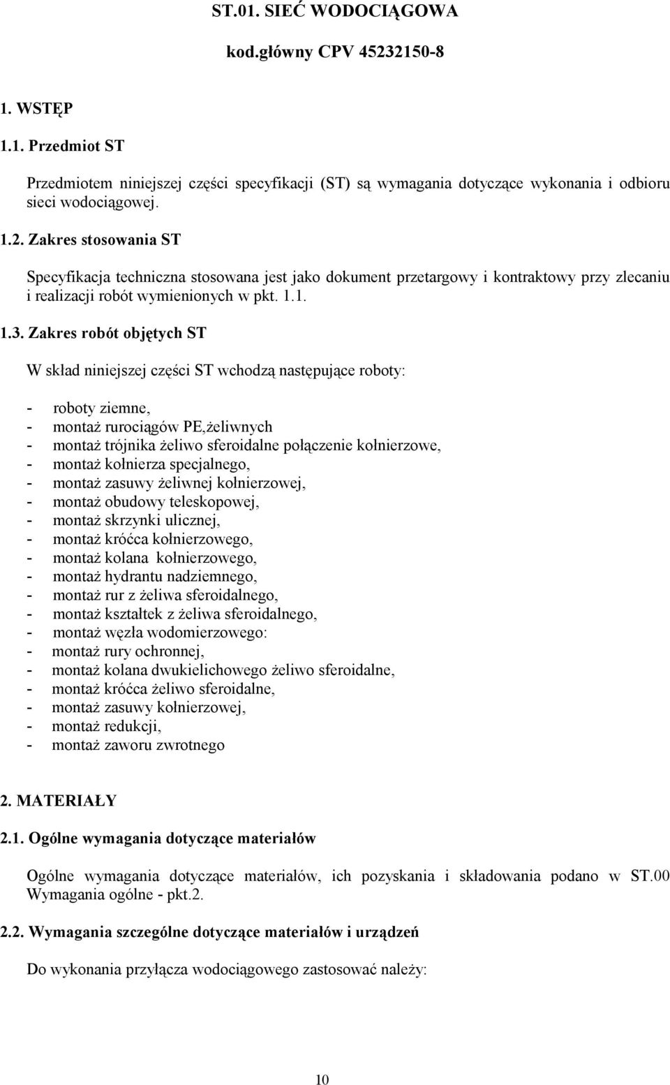 Zakres robót objętych ST W skład niniejszej części ST wchodzą następujące roboty: - roboty ziemne, - montaż rurociągów PE,żeliwnych - montaż trójnika żeliwo sferoidalne połączenie kołnierzowe, -