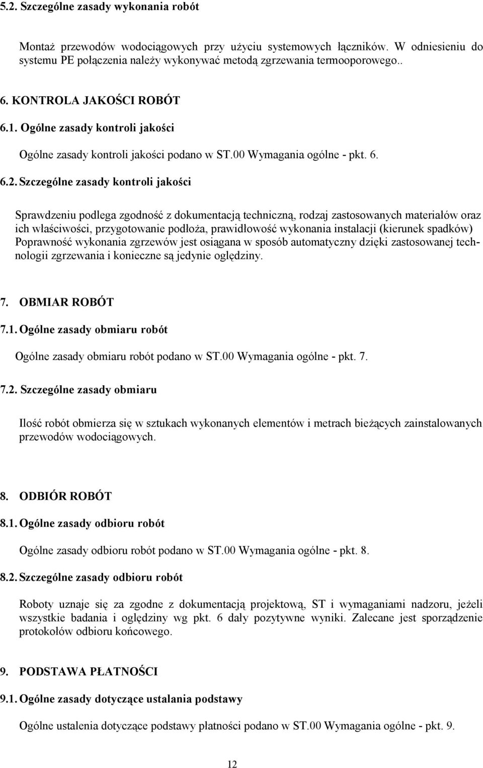 Szczególne zasady kontroli jakości Sprawdzeniu podlega zgodność z dokumentacją techniczną, rodzaj zastosowanych materiałów oraz ich właściwości, przygotowanie podłoża, prawidłowość wykonania