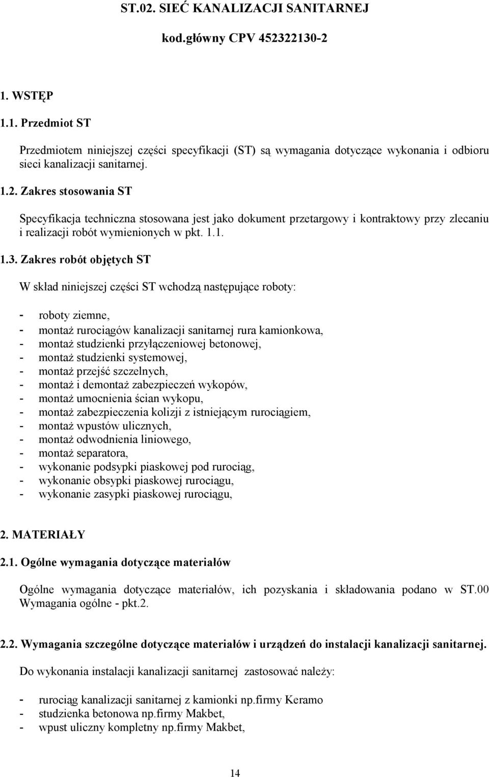 Zakres robót objętych ST W skład niniejszej części ST wchodzą następujące roboty: - roboty ziemne, - montaż rurociągów kanalizacji sanitarnej rura kamionkowa, - montaż studzienki przyłączeniowej