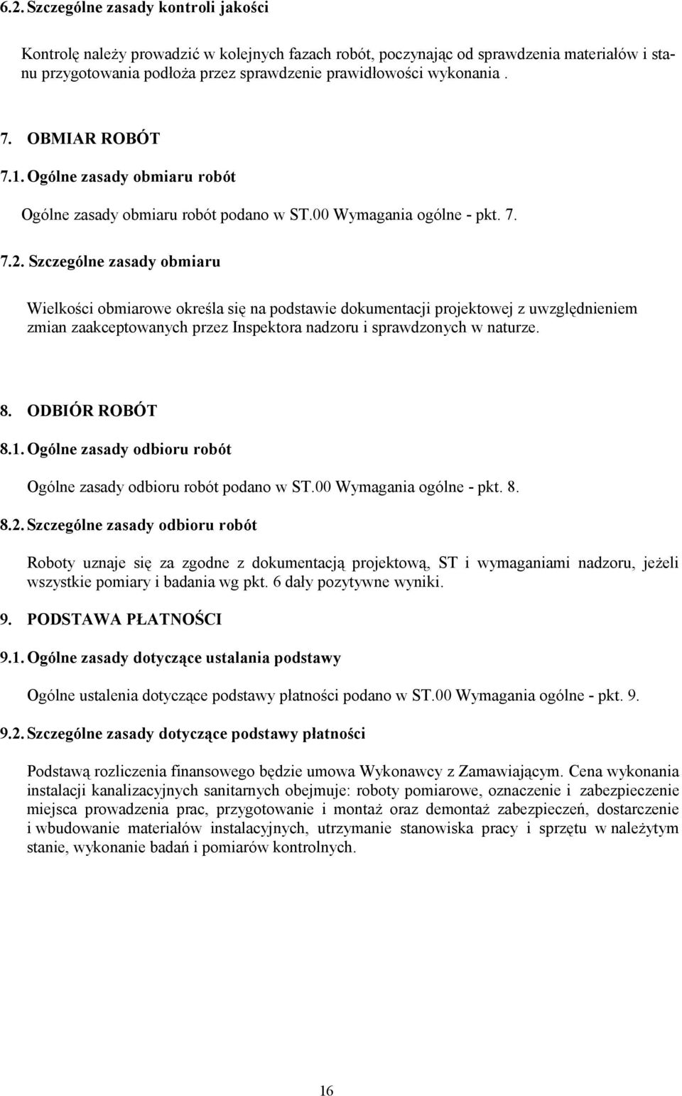 Szczególne zasady obmiaru Wielkości obmiarowe określa się na podstawie dokumentacji projektowej z uwzględnieniem zmian zaakceptowanych przez Inspektora nadzoru i sprawdzonych w naturze. 8.