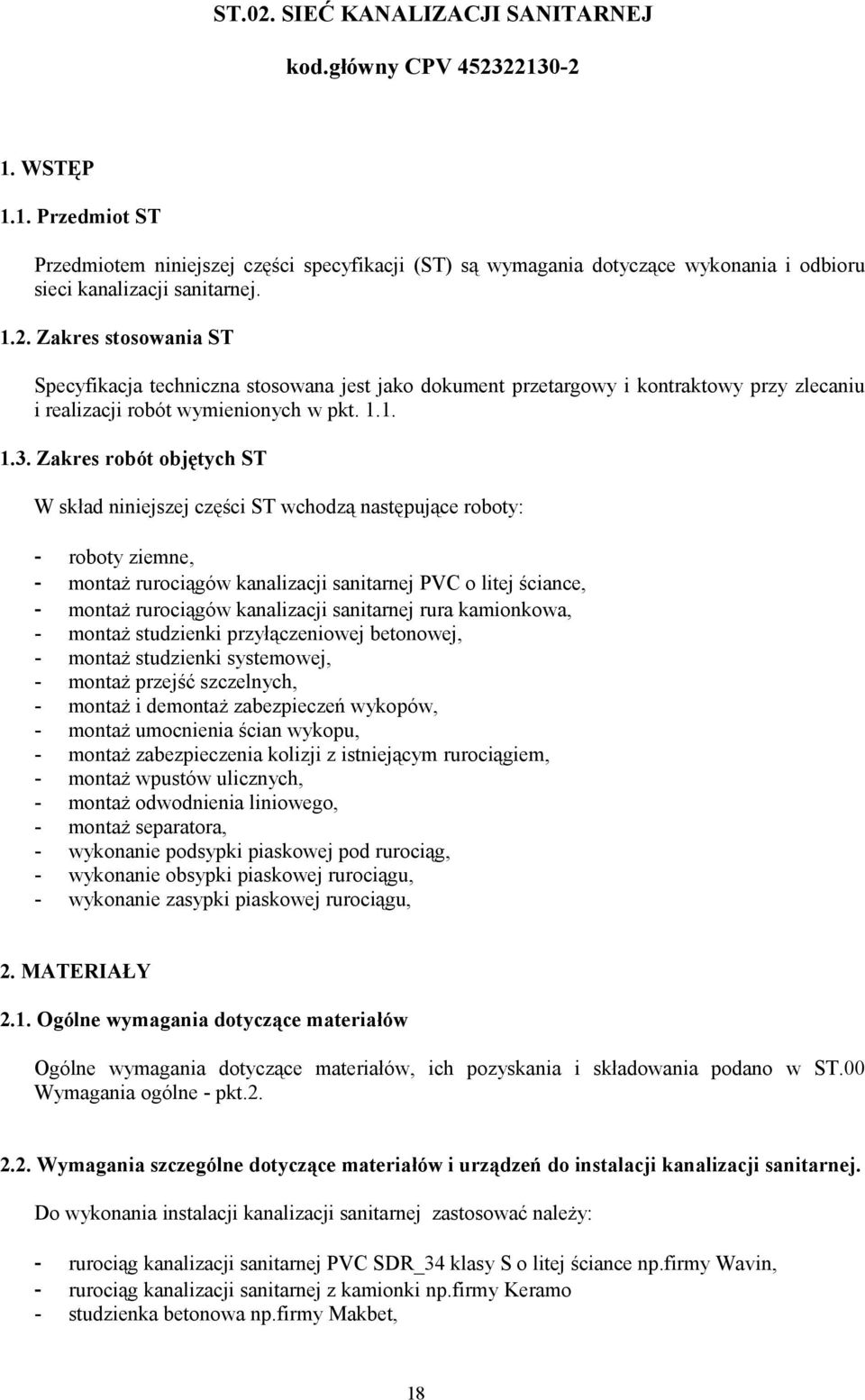 Zakres robót objętych ST W skład niniejszej części ST wchodzą następujące roboty: - roboty ziemne, - montaż rurociągów kanalizacji sanitarnej PVC o litej ściance, - montaż rurociągów kanalizacji