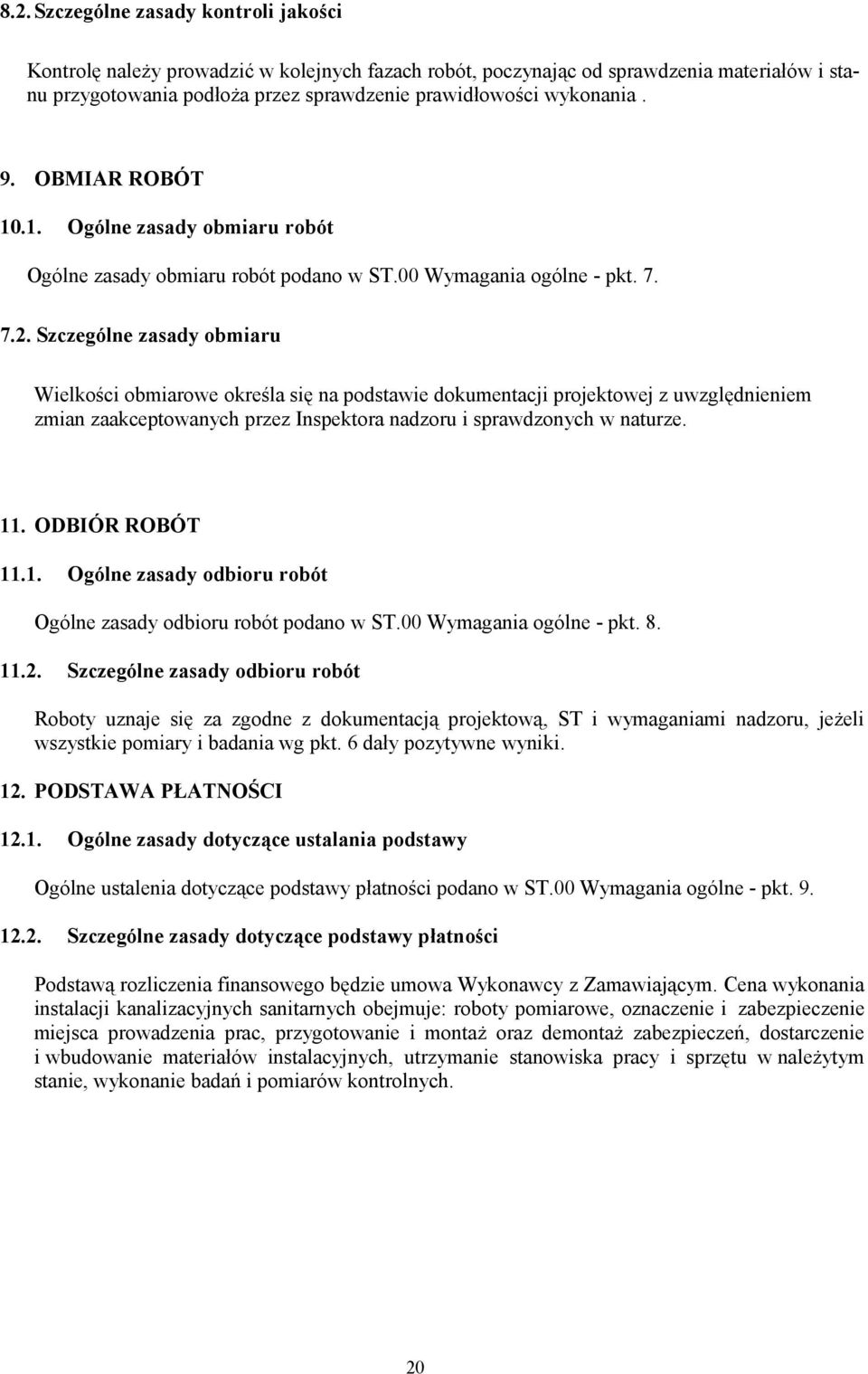 Szczególne zasady obmiaru Wielkości obmiarowe określa się na podstawie dokumentacji projektowej z uwzględnieniem zmian zaakceptowanych przez Inspektora nadzoru i sprawdzonych w naturze. 11.