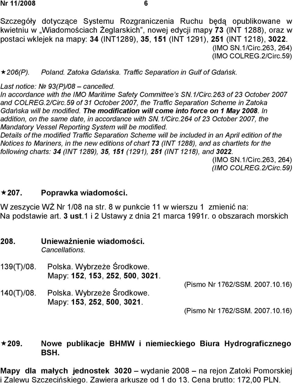 In accordance with the IMO Maritime Safety Committee s SN.1/Circ.263 of 23 October 2007 and COLREG.2/Circ.59 of 31 October 2007, the Traffic Separation Scheme in Zatoka Gdańska will be modified.