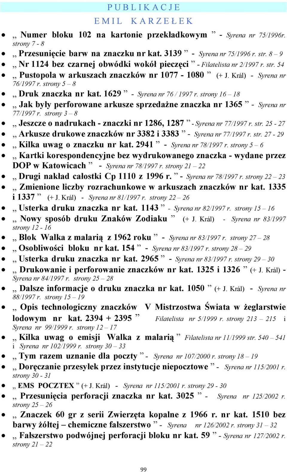 strony 16 18 Jak były perforowane arkusze sprzedażne znaczka nr 1365 - Syrena nr 77/1997 r. strony 3 8 Jeszcze o nadrukach - znaczki nr 1286, 1287 - Syrena nr 77/1997 r. str. 25-27 Arkusze drukowe znaczków nr 3382 i 3383 - Syrena nr 77/1997 r.