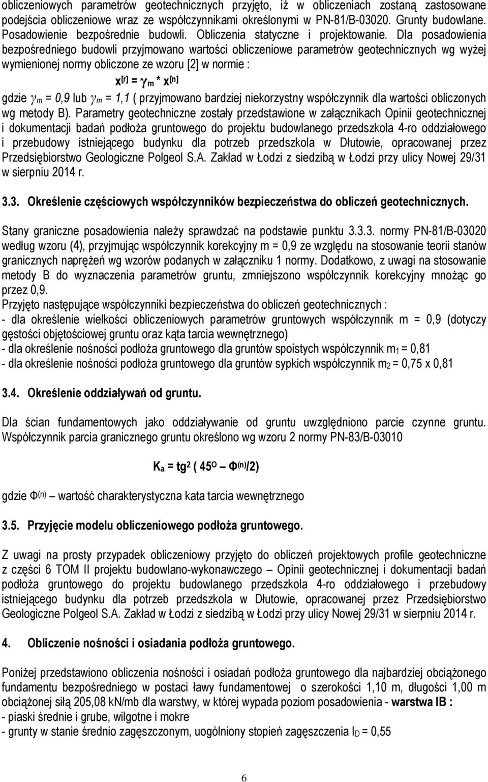 Dla posadowienia bezpośredniego budowli przyjmowano wartości obliczeniowe parametrów geotechnicznych wg wyżej wymienionej normy obliczone ze wzoru [2] w normie : x [r] = γm * x [n] gdzie γm = 0,9 lub