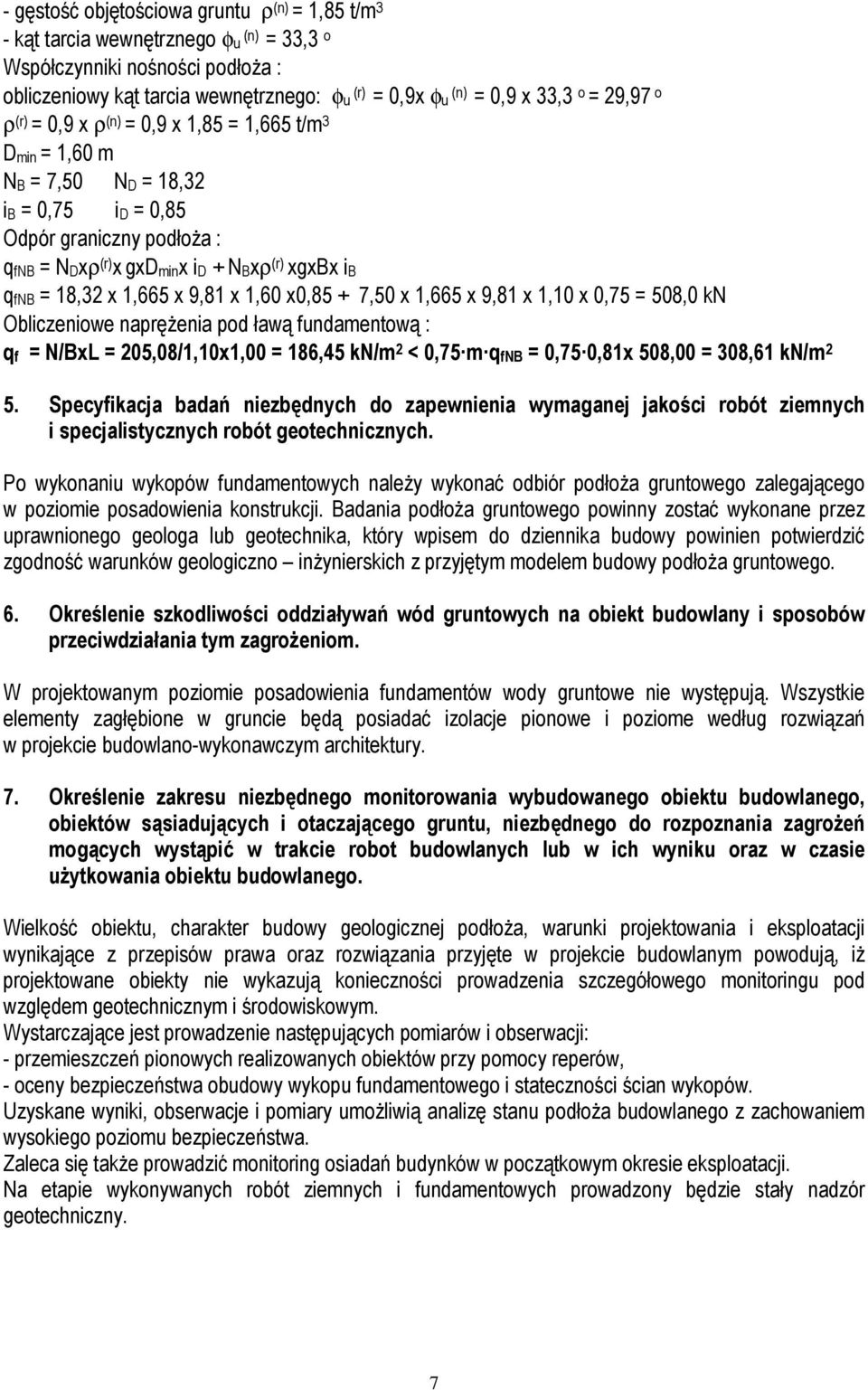 1,665 x 9,81 x 1,60 x0,85 + 7,50 x 1,665 x 9,81 x 1,10 x 0,75 = 508,0 kn Obliczeniowe naprężenia pod ławą fundamentową : qf = N/BxL = 205,08/1,10x1,00 = 186,45 kn/m 2 < 0,75 m qfnb = 0,75 0,81x