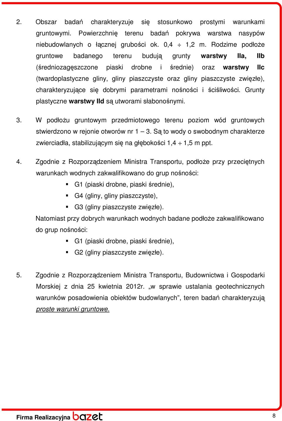 zwięzłe), charakteryzujące się dobrymi parametrami nośności i ściśliwości. Grunty plastyczne warstwy IId są utworami słabonośnymi. 3.