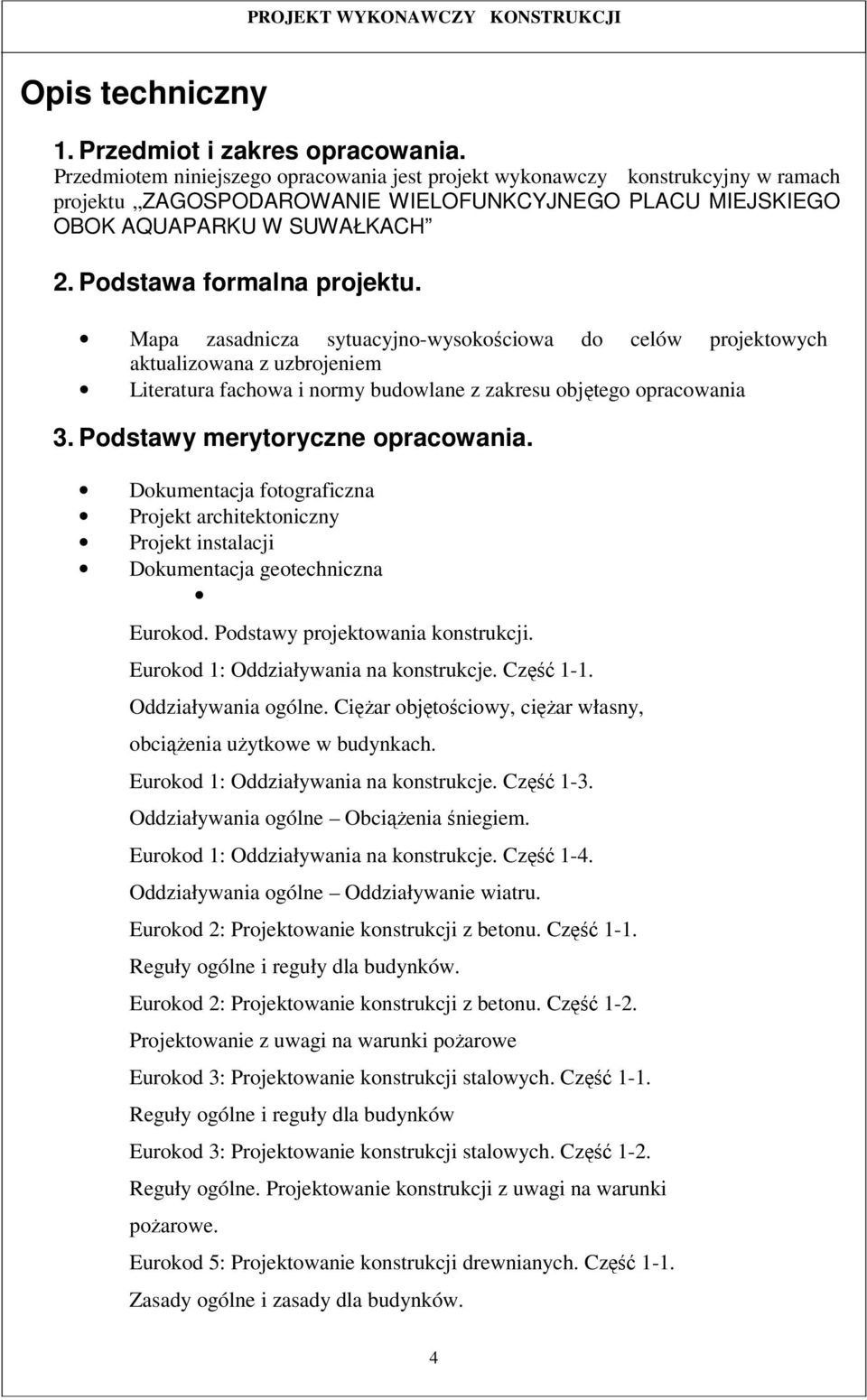 Mapa zasadnicza sytuacyjno-wysokościowa do celów projektowych aktualizowana z uzbrojeniem Literatura fachowa i normy budowlane z zakresu objętego opracowania 3. Podstawy merytoryczne opracowania.