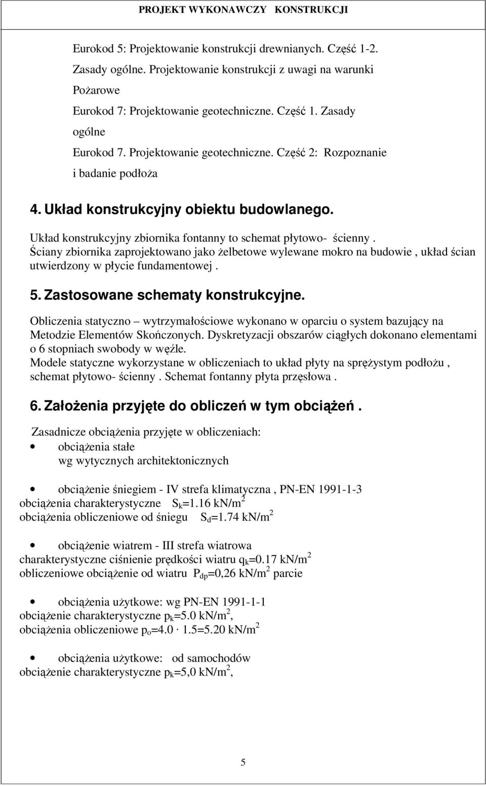 Ściany zbiornika zaprojektowano jako żelbetowe wylewane mokro na budowie, układ ścian utwierdzony w płycie fundamentowej. 5. Zastosowane schematy konstrukcyjne.