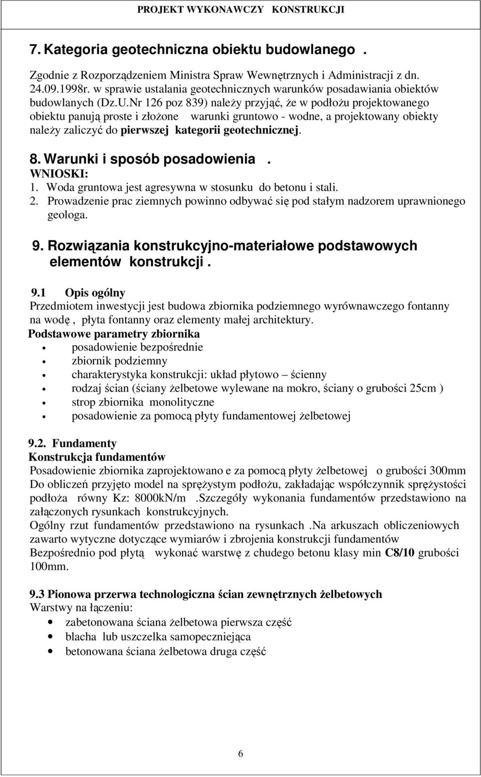 Nr 126 poz 839) należy przyjąć, że w podłożu projektowanego obiektu panują proste i złożone warunki gruntowo - wodne, a projektowany obiekty należy zaliczyć do pierwszej kategorii geotechnicznej. 8. Warunki i sposób posadowienia.