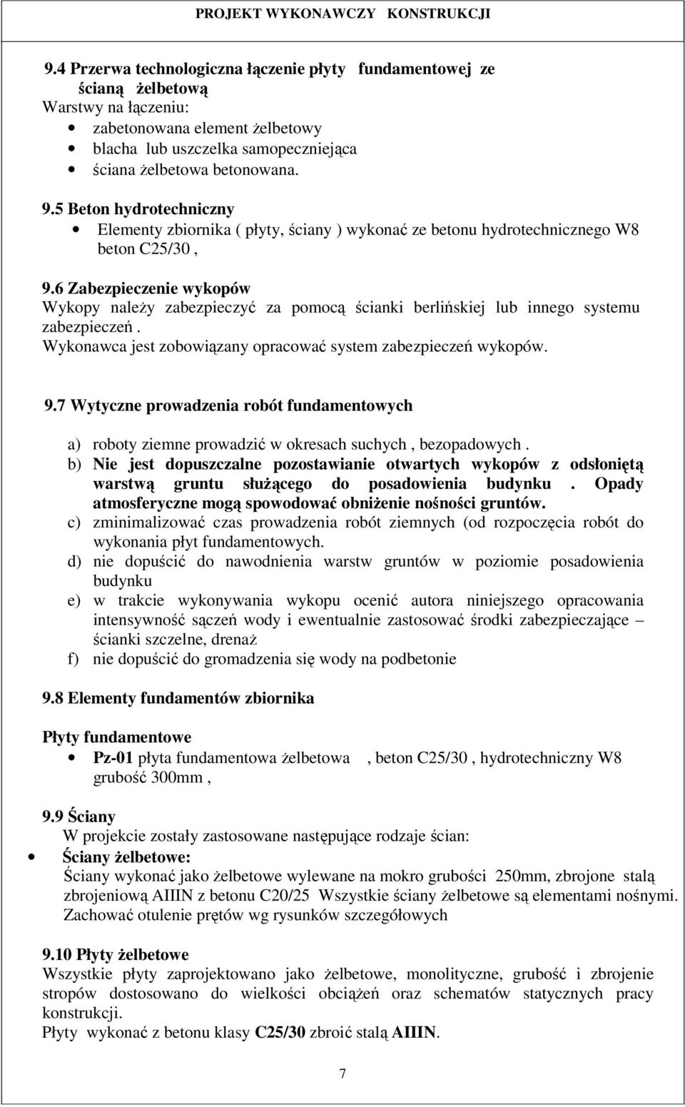 6 Zabezpieczenie wykopów Wykopy należy zabezpieczyć za pomocą ścianki berlińskiej lub innego systemu zabezpieczeń. Wykonawca jest zobowiązany opracować system zabezpieczeń wykopów. 9.