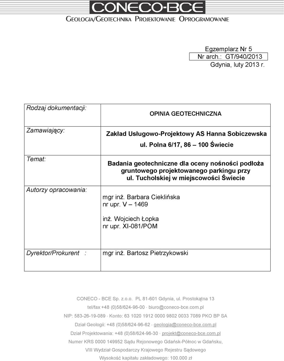 Wojciech Łopka nr upr. XI-081/POM Dyrektor/Prokurent : mgr in. Bartosz Pietrzykoski CONECO - BCE Sp. z.o.o. PL 81-01 Gdynia, ul. Prostok tna 13 tel/fax +48 (0)58/24-9-00 biuro@coneco-bce.com.