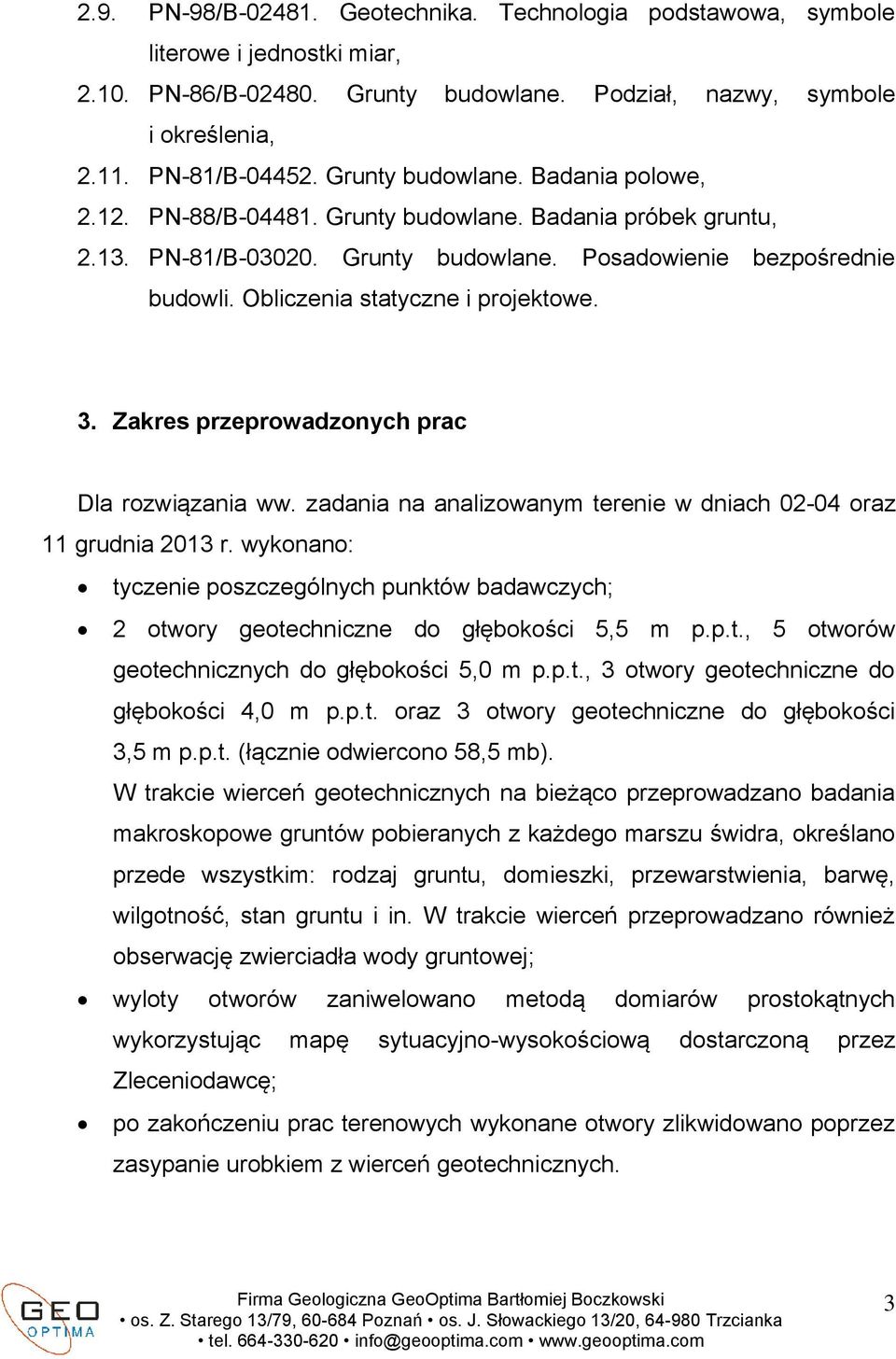 Obliczenia statyczne i projektowe. 3. Zakres przeprowadzonych prac Dla rozwiązania ww. zadania na analizowanym terenie w dniach 02-04 oraz 11 grudnia 2013 r.
