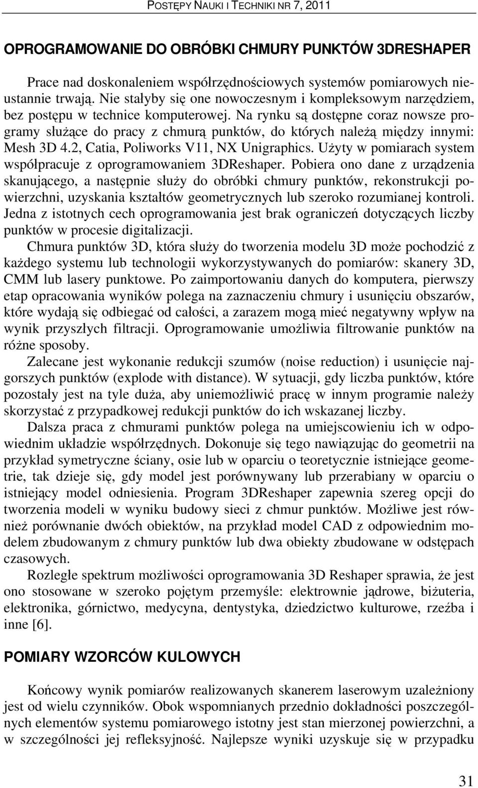 Na rynku są dostępne coraz nowsze programy służące do pracy z chmurą punktów, do których należą między innymi: Mesh 3D 4.2, Catia, Poliworks V11, NX Unigraphics.