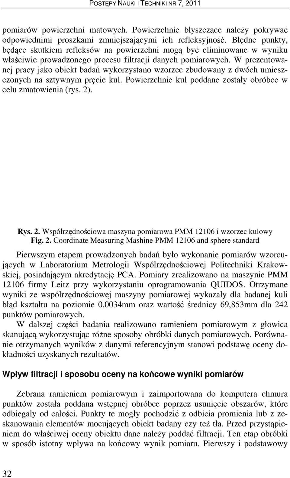 W prezentowanej pracy jako obiekt badań wykorzystano wzorzec zbudowany z dwóch umieszczonych na sztywnym pręcie kul. Powierzchnie kul poddane zostały obróbce w celu zmatowienia (rys. 2)