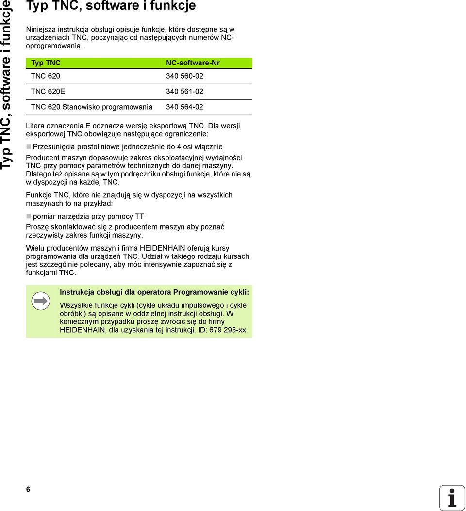 Dla wersji eksportowej TNC obowiązuje następujące ograniczenie: Przesunięcia prostoliniowe jednocześnie do 4 osi włącznie Producent maszyn dopasowuje zakres eksploatacyjnej wydajności TNC przy pomocy