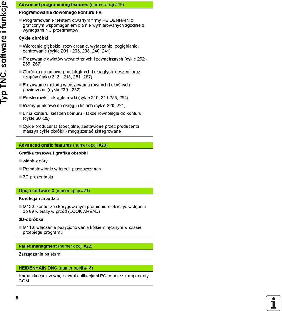 zewnętrznych (cykle 262-265, 267) Obróbka na gotowo prostokątnych i okrągłych kieszeni oraz czopów (cykle 212-215, 251-257) Frezowanie metodą wierszowania równych i ukośnych powierzchni (cykle