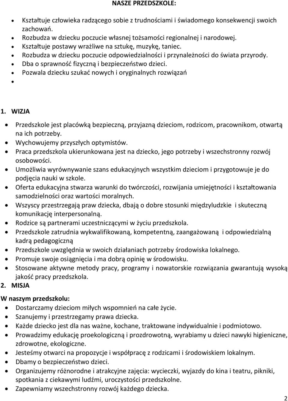 Pozwala dziecku szukać nowych i oryginalnych rozwiązań 1. WIZJA Przedszkole jest placówką bezpieczną, przyjazną dzieciom, rodzicom, pracownikom, otwartą na ich potrzeby.