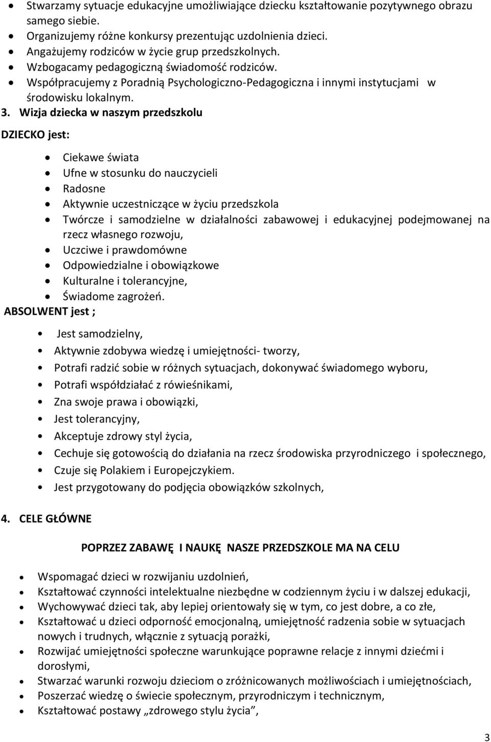 Wizja dziecka w naszym przedszkolu DZIECKO jest: Ciekawe świata Ufne w stosunku do nauczycieli Radosne Aktywnie uczestniczące w życiu przedszkola Twórcze i samodzielne w działalności zabawowej i