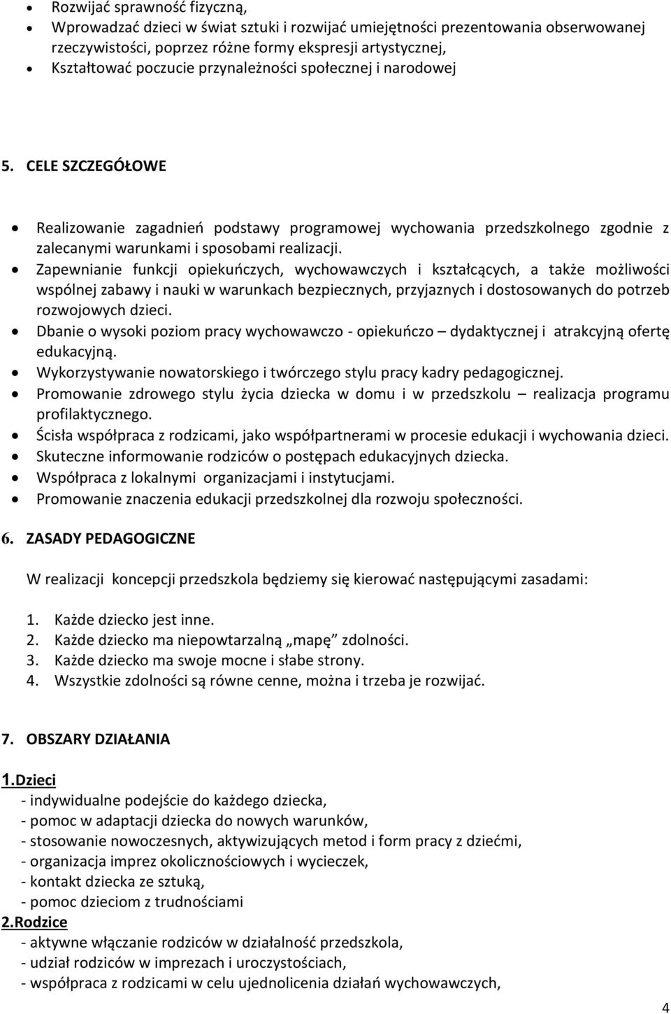 Zapewnianie funkcji opiekuńczych, wychowawczych i kształcących, a także możliwości wspólnej zabawy i nauki w warunkach bezpiecznych, przyjaznych i dostosowanych do potrzeb rozwojowych dzieci.