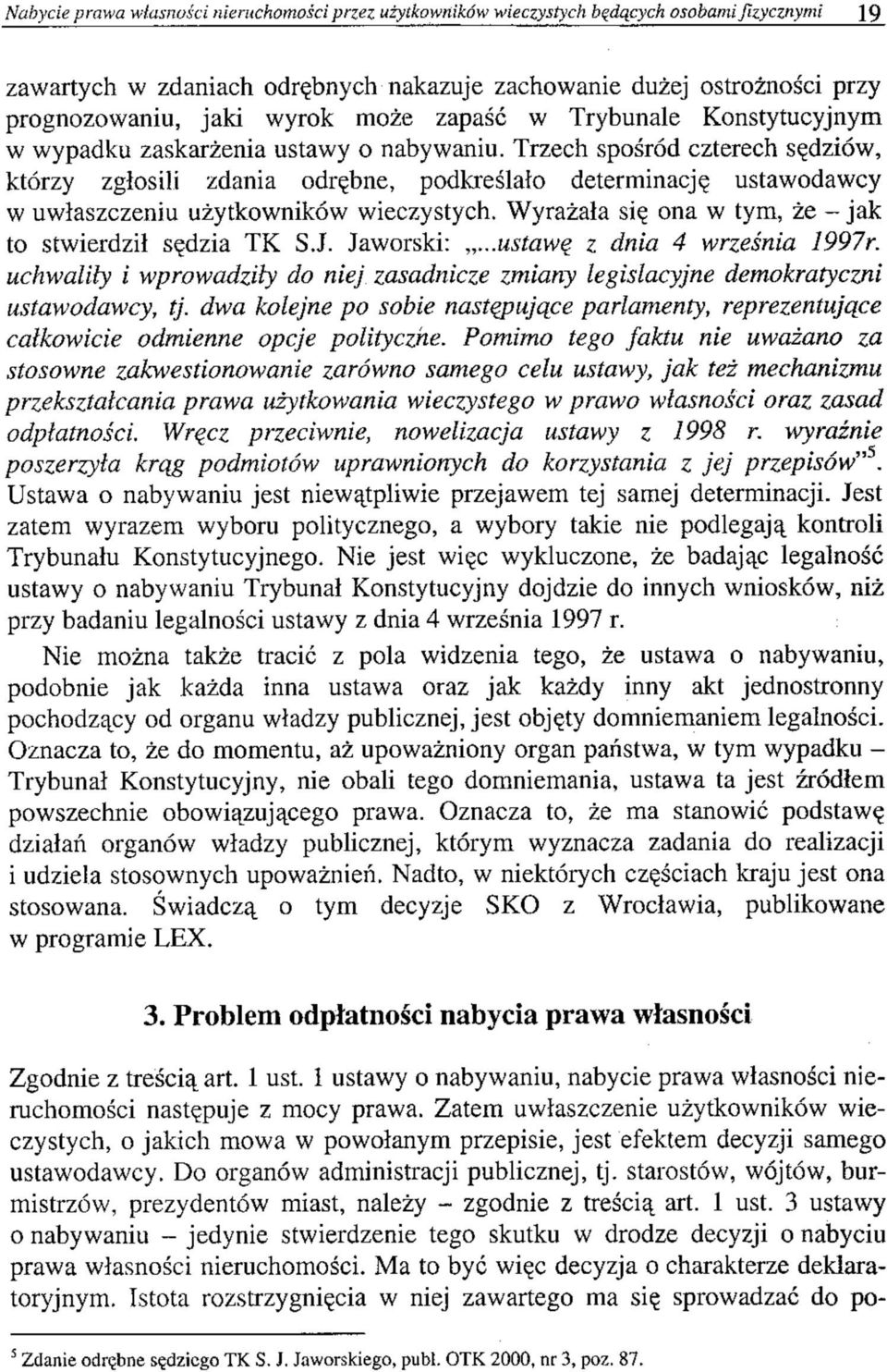 Trzech spośród czterech sędziów, którzy zgłosili zdania odrębne, podkreślało determinację ustawodawcy w uwłaszczeniu użytkowników wieczystych.