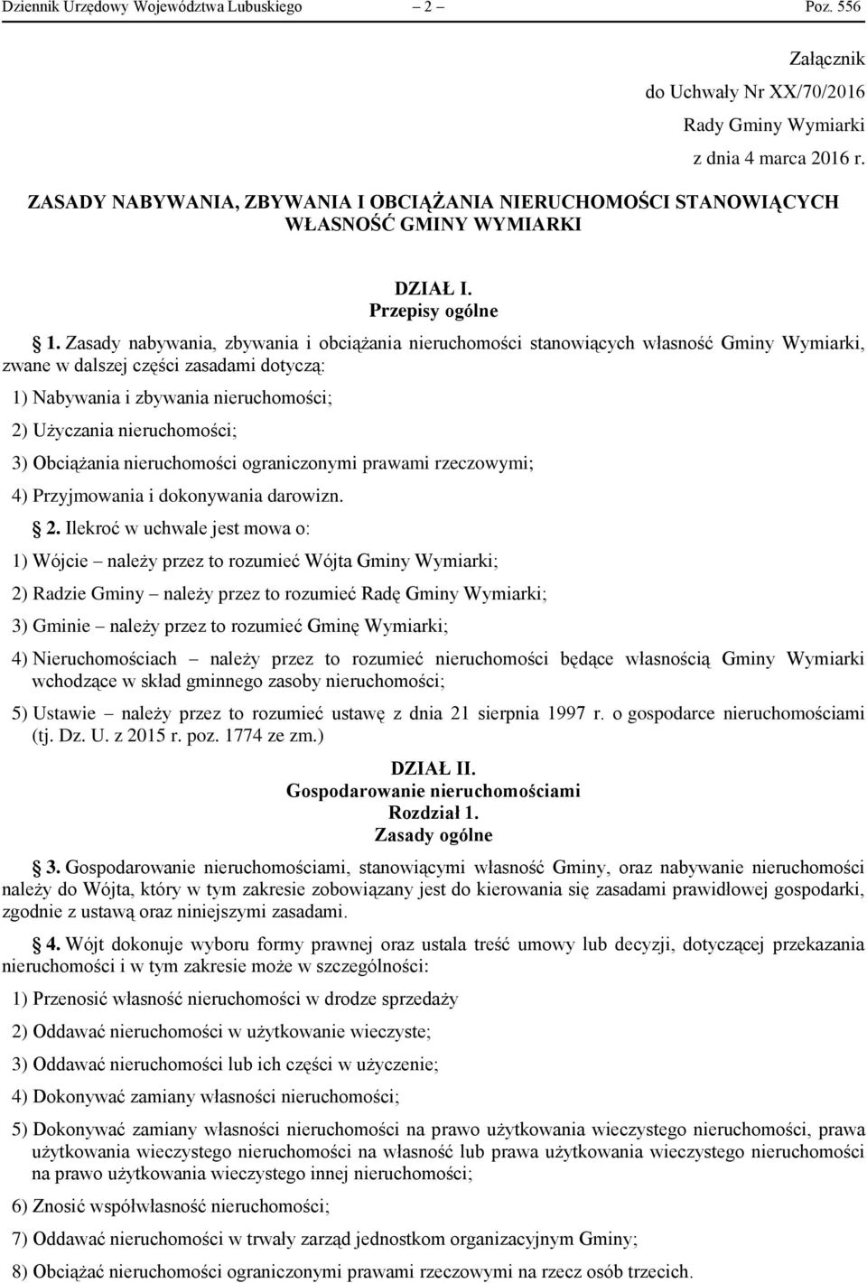 Zasady nabywania, zbywania i obciążania nieruchomości stanowiących własność Gminy Wymiarki, zwane w dalszej części zasadami dotyczą: 1) Nabywania i zbywania nieruchomości; 2) Użyczania nieruchomości;