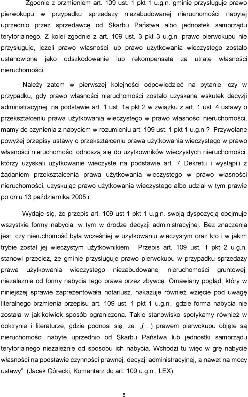 Należy zatem w pierwszej kolejności odpowiedzieć na pytanie, czy w przypadku, gdy prawo własności nieruchomości zostało uzyskane wskutek decyzji administracyjnej, na podstawie art. 1 ust.