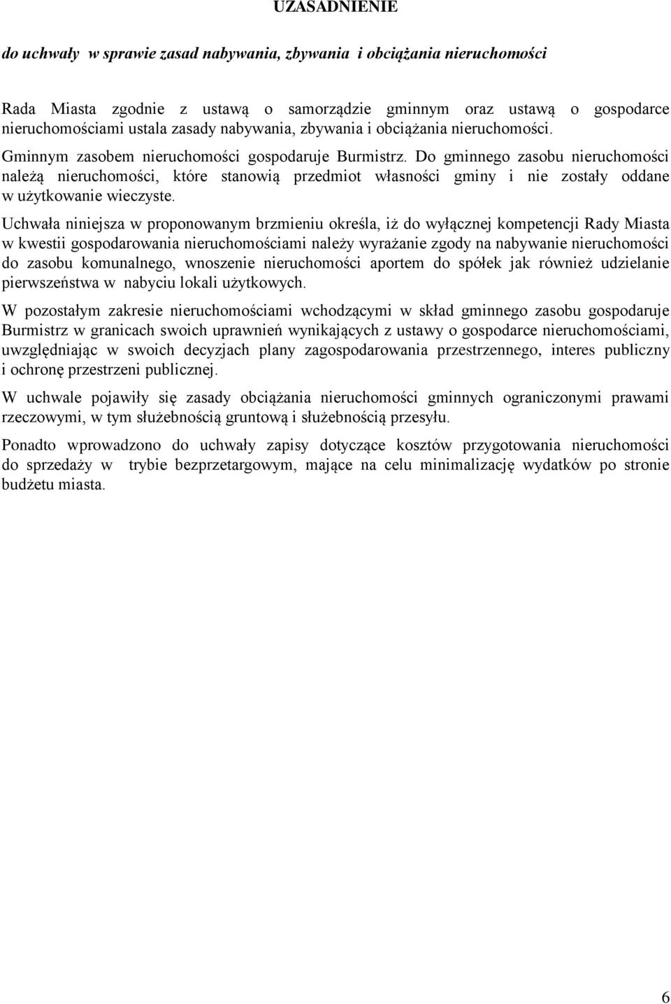 Do gminnego zasobu nieruchomości należą nieruchomości, które stanowią przedmiot własności gminy i nie zostały oddane w użytkowanie wieczyste.