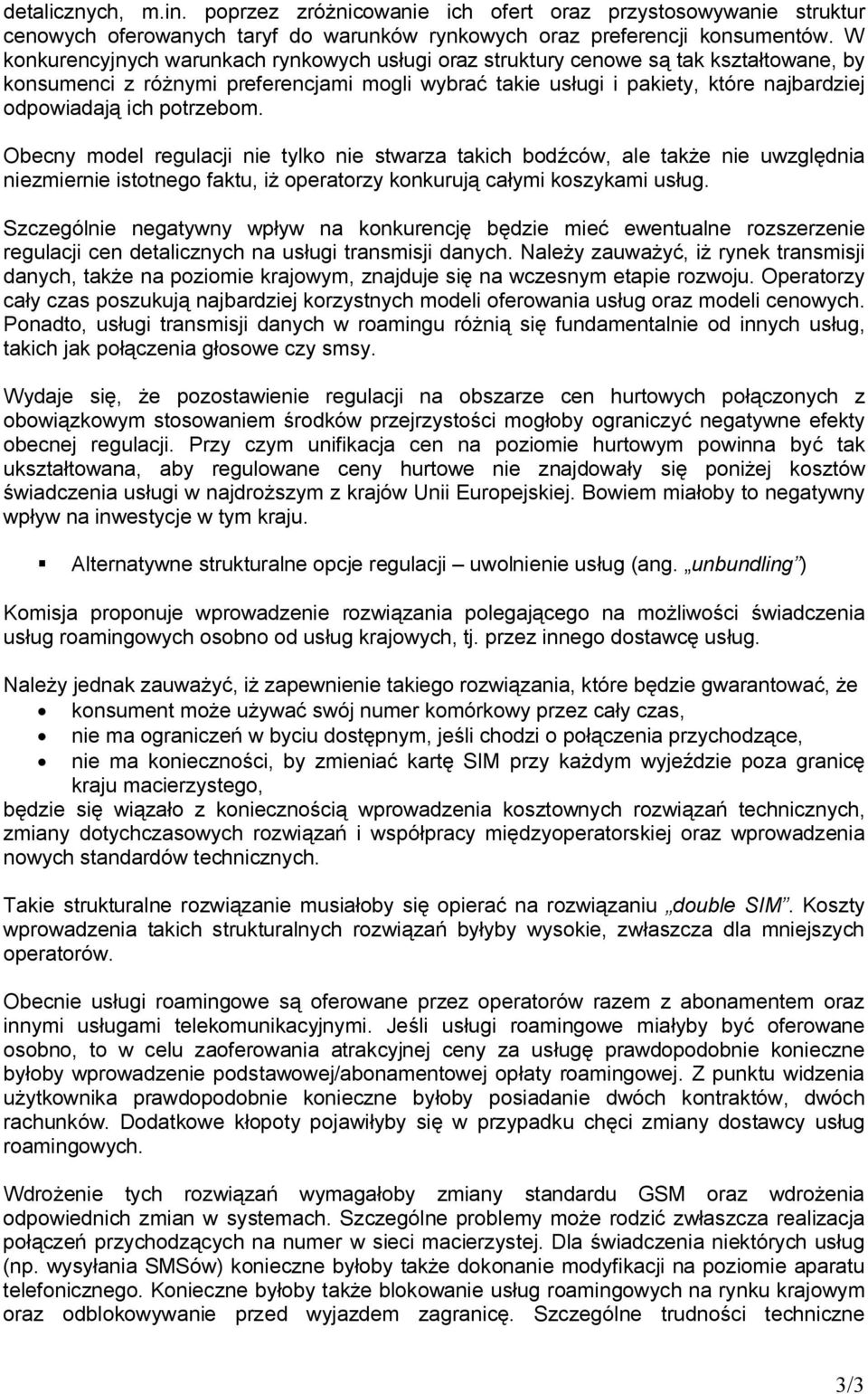 potrzebom. Obecny model regulacji nie tylko nie stwarza takich bodźców, ale także nie uwzględnia niezmiernie istotnego faktu, iż operatorzy konkurują całymi koszykami usług.