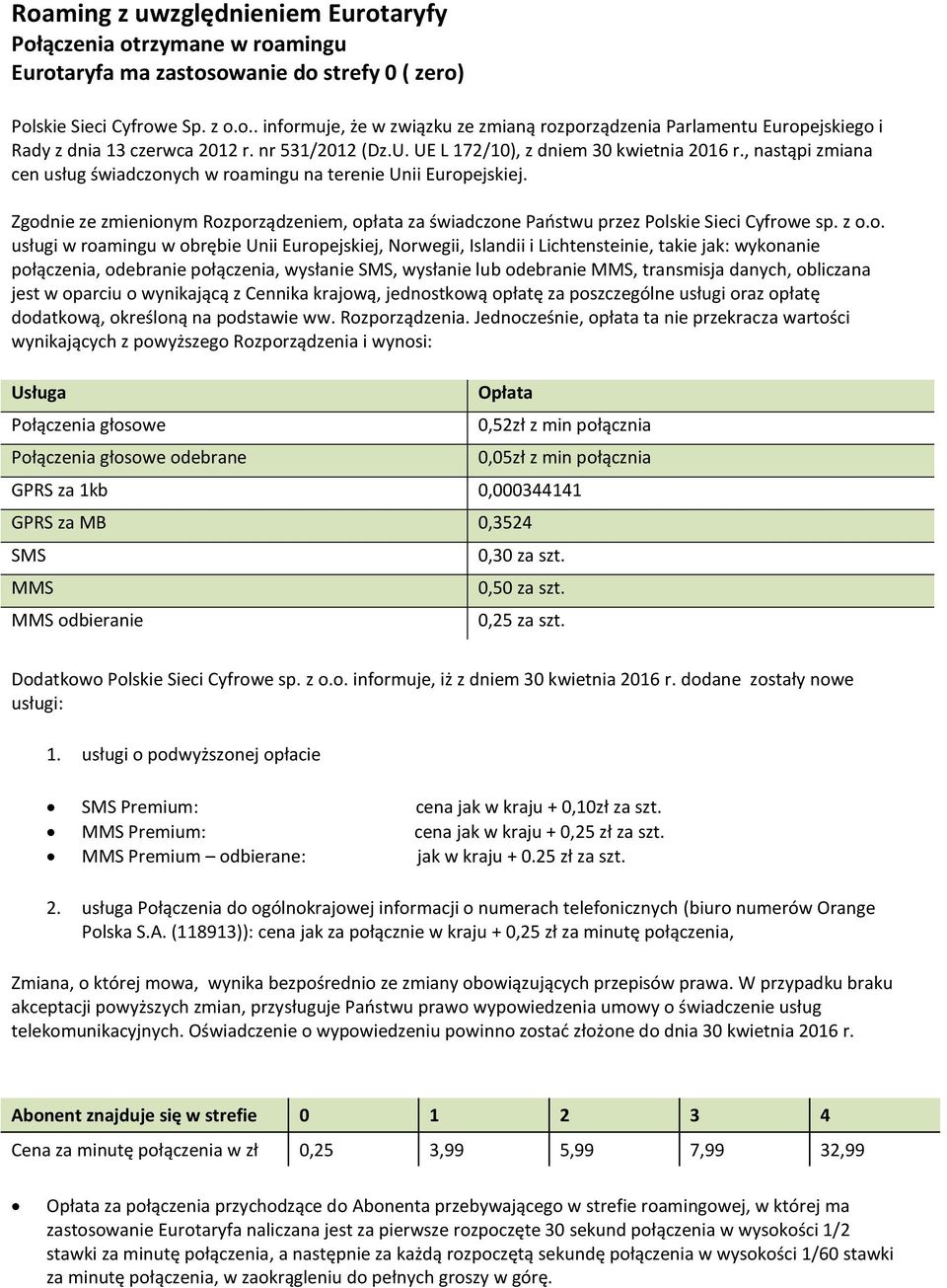 Zgodnie ze zmienionym Rozporządzeniem, opłata za świadczone Państwu przez Polskie Sieci Cyfrowe sp. z o.o. usługi w roamingu w obrębie Unii Europejskiej, Norwegii, Islandii i Lichtensteinie, takie