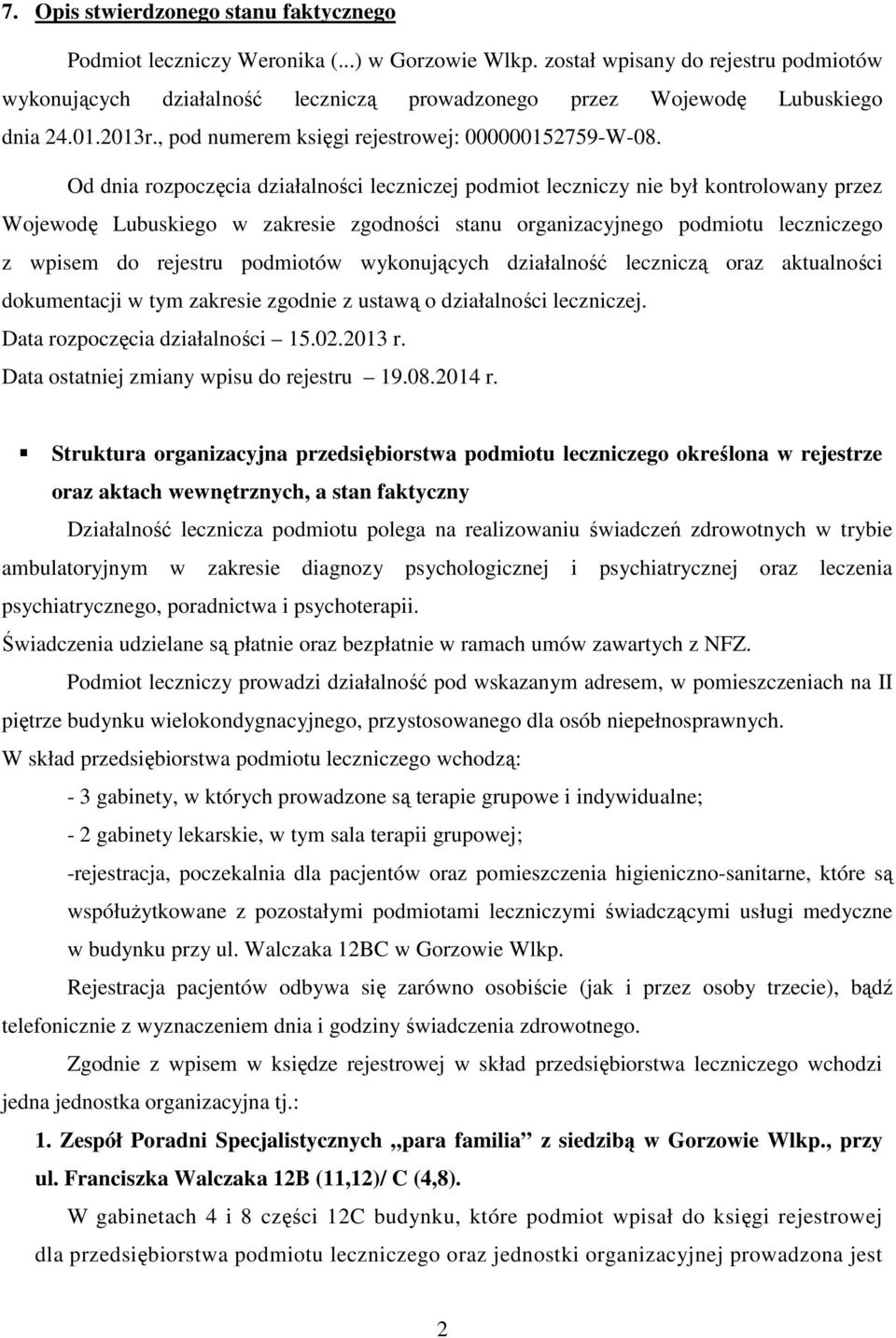 Od dnia rozpoczęcia działalności leczniczej podmiot leczniczy nie był kontrolowany przez Wojewodę Lubuskiego w zakresie zgodności stanu organizacyjnego podmiotu leczniczego z wpisem do rejestru