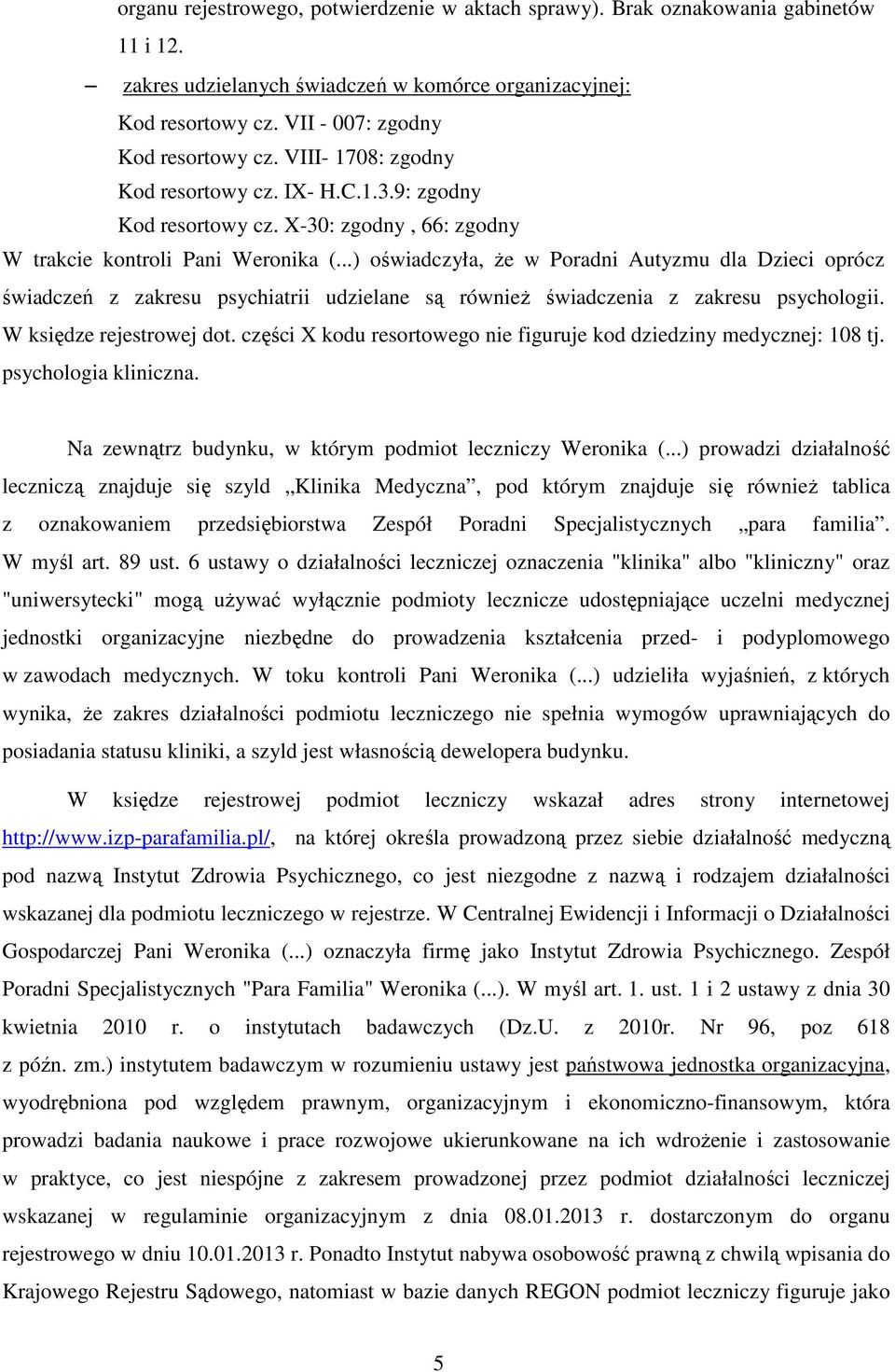 ..) oświadczyła, że w Poradni Autyzmu dla Dzieci oprócz świadczeń z zakresu psychiatrii udzielane są również świadczenia z zakresu psychologii. W księdze rejestrowej dot.